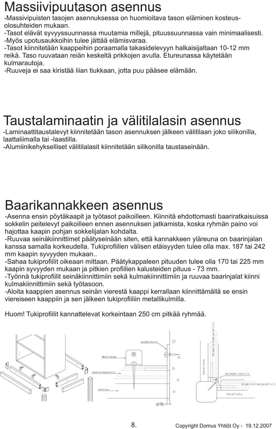 -Tasot kiinnitetään kaappeihin poraamalla takasidelevyyn halkaisijaltaan 10-12 mm reikä. Taso ruuvataan reiän keskeltä prikkojen avulla. Etureunassa käytetään kulmarautoja.