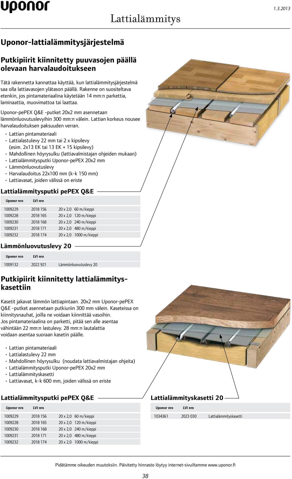 päällä. Rakenne on suositeltava etenkin, jos pintamateriaalina käytetään 14 mm:n parkettia, laminaattia, muovimattoa tai laattaa.