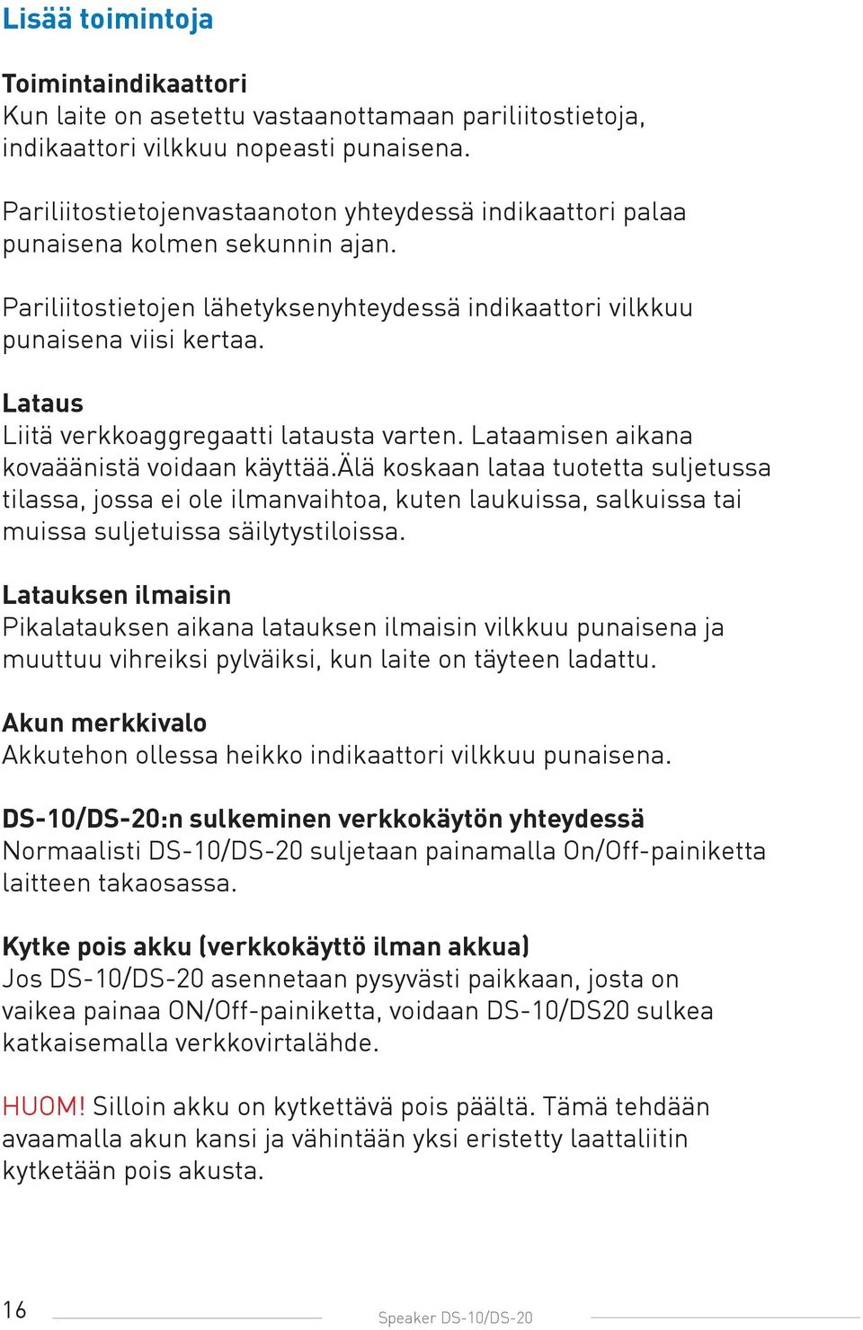 Lataus Liitä verkkoaggregaatti latausta varten. Lataamisen aikana kovaäänistä voidaan käyttää.