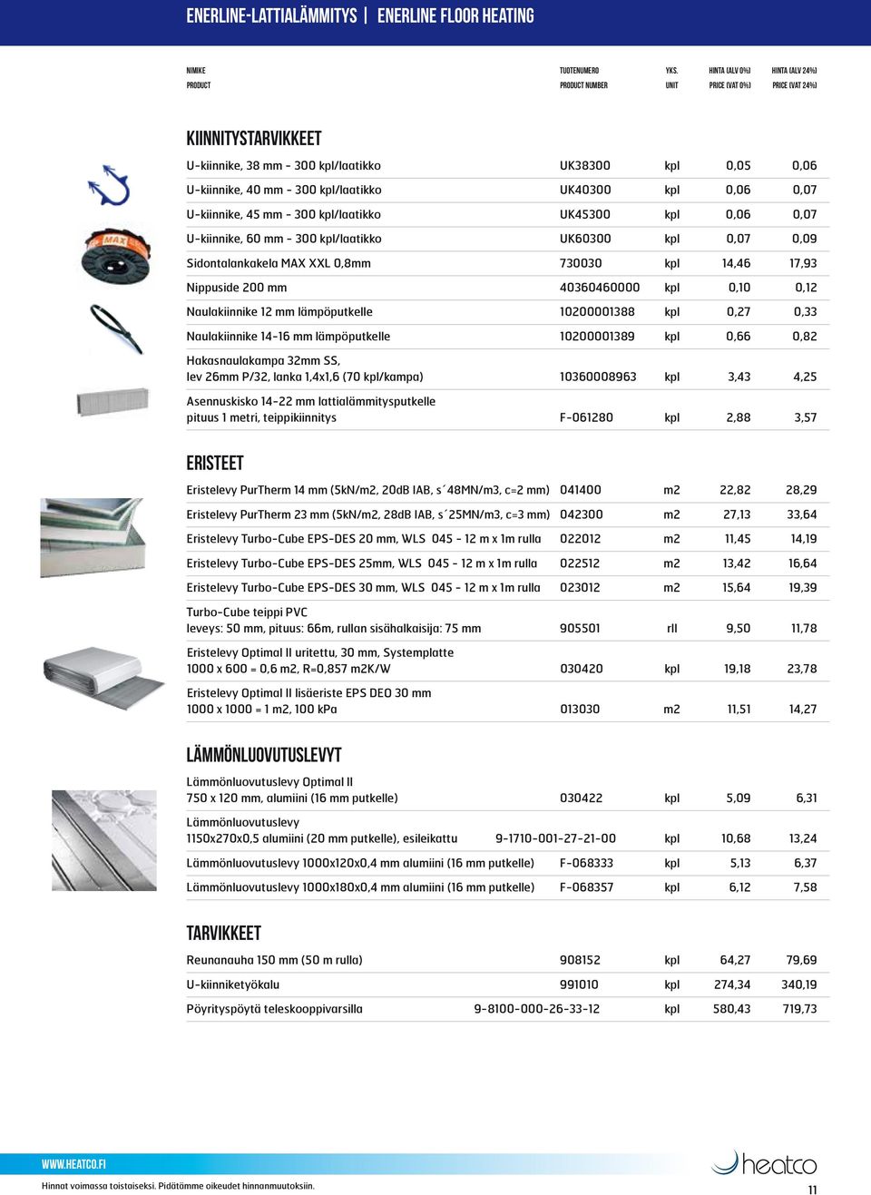 Naulakiinnike 12 mm lämpöputkelle 10200001388 kpl 0,27 0,33 Naulakiinnike 14-16 mm lämpöputkelle 10200001389 kpl 0,66 0,82 Hakasnaulakampa 32mm SS, lev 26mm P/32, lanka 1,4x1,6 (70 kpl/kampa)