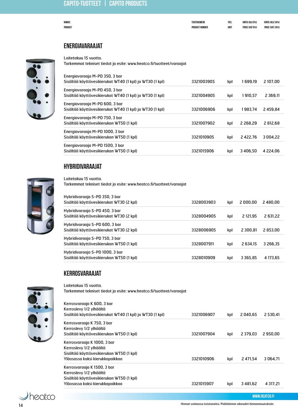 450, 3 bar Sisältää käyttövesikierukat WT40 (1 kpl) ja WT30 (1 kpl) 3321004905 kpl 1 910,57 2 369,11 Energiavaraaja M-PD 600, 3 bar Sisältää käyttövesikierukat WT40 (1 kpl) ja WT30 (1 kpl) 3321006906