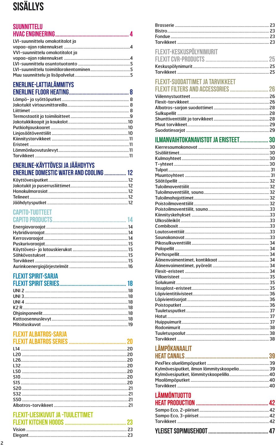 .. 8 Liittimet... 8 Termostaatit ja toimilaitteet...9 Jakotukkikaapit ja kaukalot...10 Putkiohjauskaaret...10 Linjasäätöventtiilit...10 Kiinnitystarvikkeet...11 Eristeet...11 Lämmönluovutuslevyt.