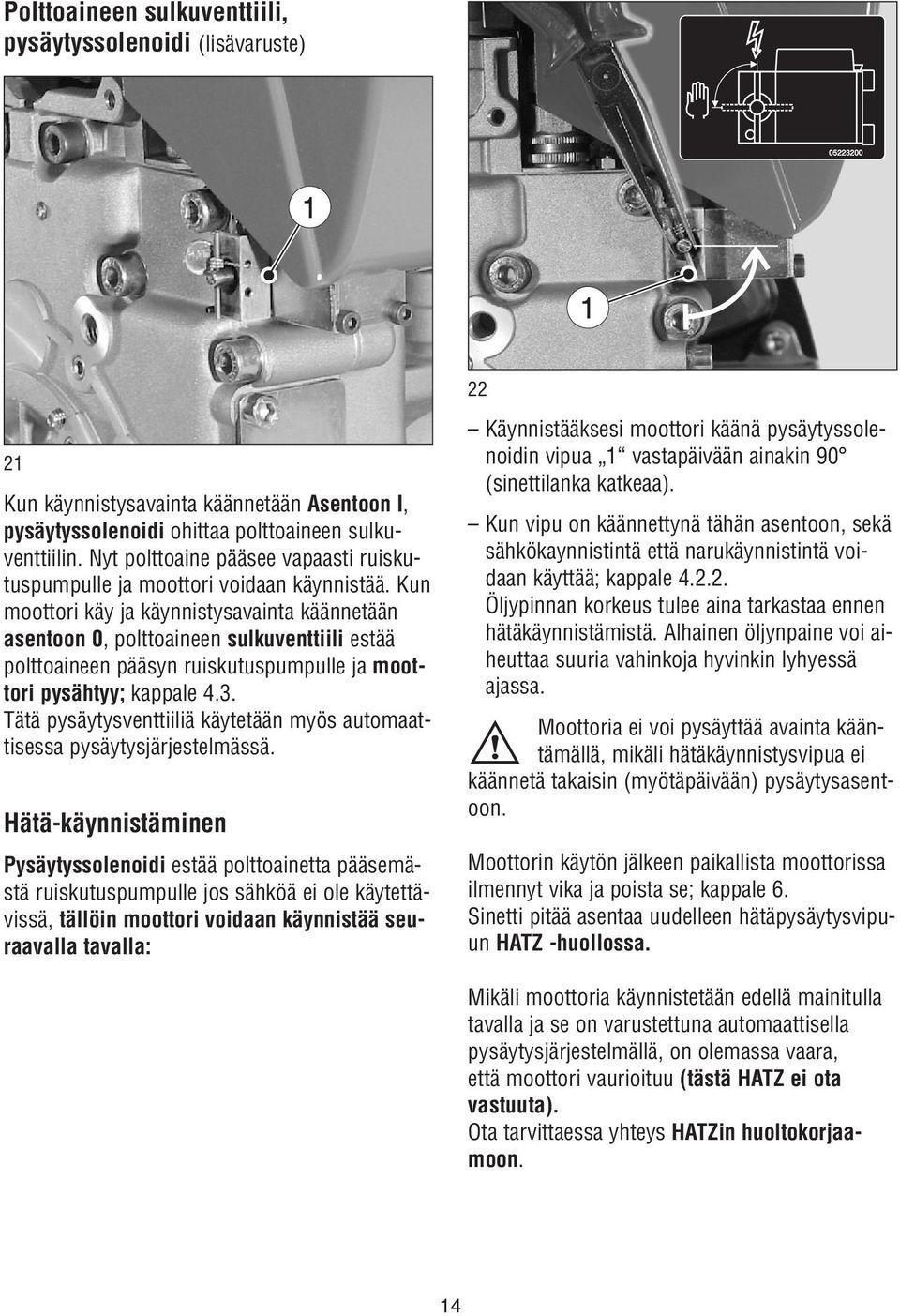 Kun moottori käy ja käynnistysavainta käännetään asentoon 0, polttoaineen sulkuventtiili estää polttoaineen pääsyn ruiskutuspumpulle ja moottori pysähtyy; kappale 4.3.