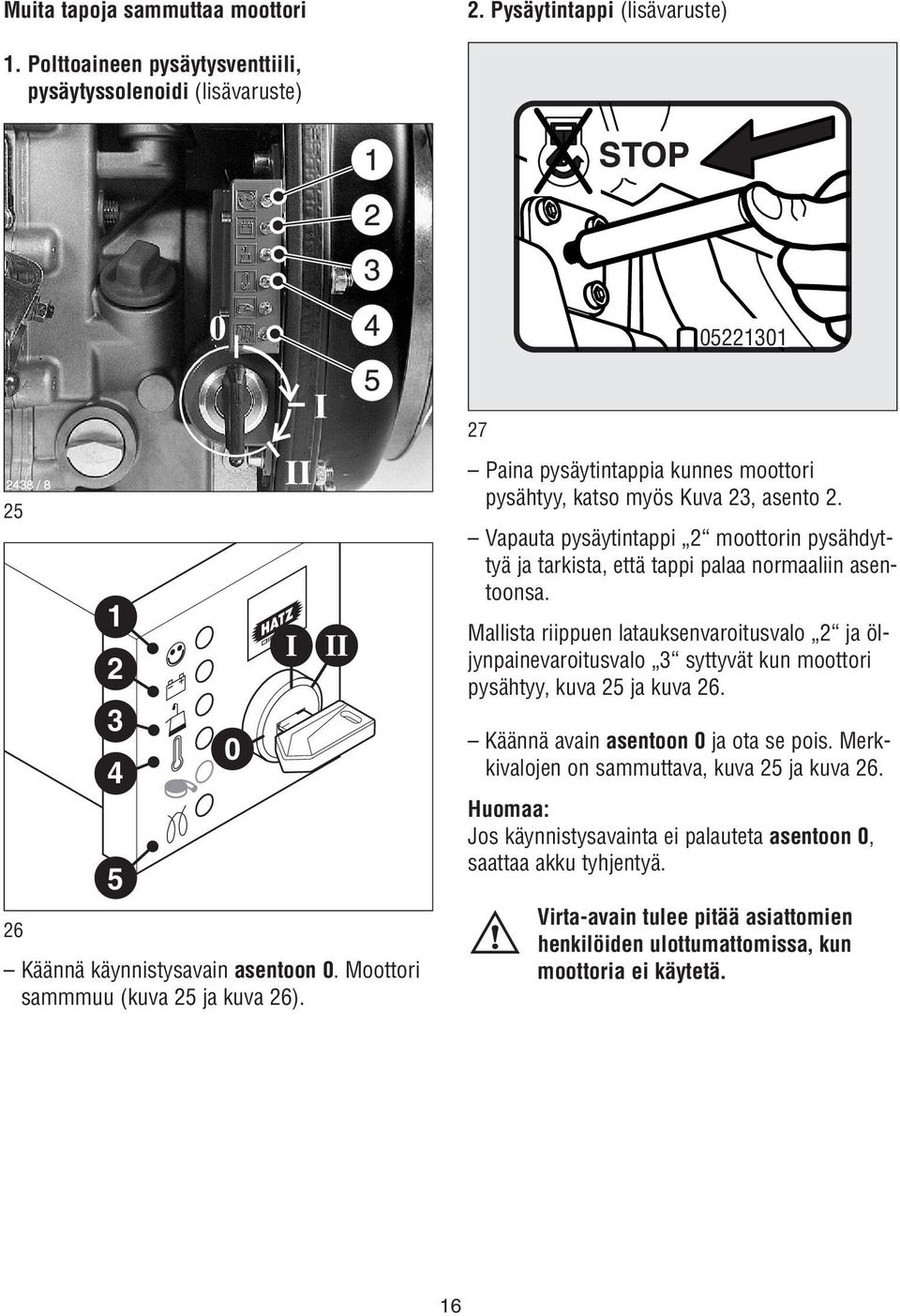 Vapauta pysäytintappi 2 moottorin pysähdyttyä ja tarkista, että tappi palaa normaaliin asentoonsa.