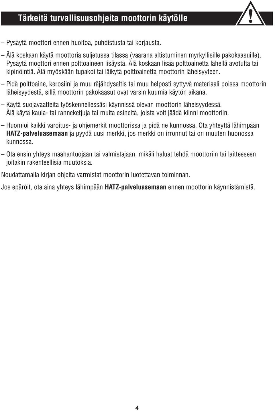 Älä koskaan lisää polttoainetta lähellä avotulta tai kipinöintiä. Älä myöskään tupakoi tai läikytä polttoainetta moottorin läheisyyteen.