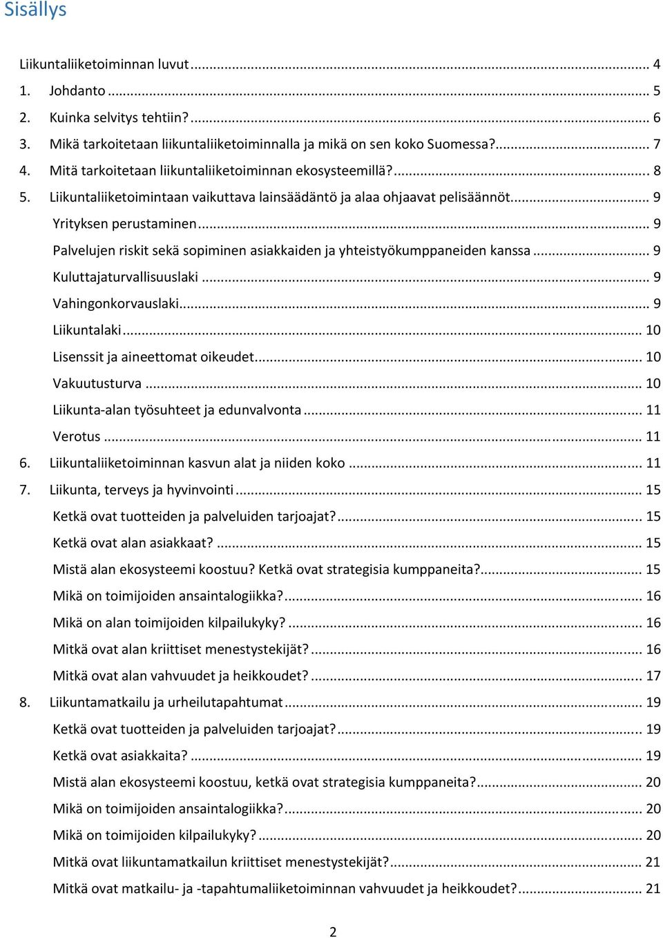 .. 9 Palvelujen riskit sekä sopiminen asiakkaiden ja yhteistyökumppaneiden kanssa... 9 Kuluttajaturvallisuuslaki... 9 Vahingonkorvauslaki... 9 Liikuntalaki... 10 Lisenssit ja aineettomat oikeudet.