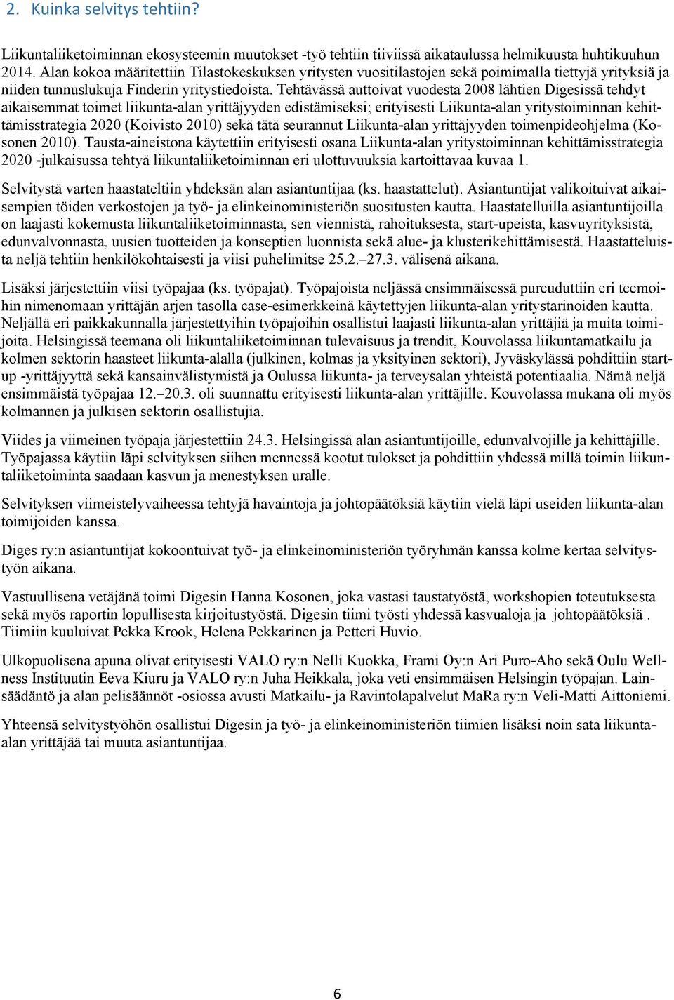 Tehtävässä auttoivat vuodesta 2008 lähtien Digesissä tehdyt aikaisemmat toimet liikunta-alan yrittäjyyden edistämiseksi; erityisesti Liikunta-alan yritystoiminnan kehittämisstrategia 2020 (Koivisto