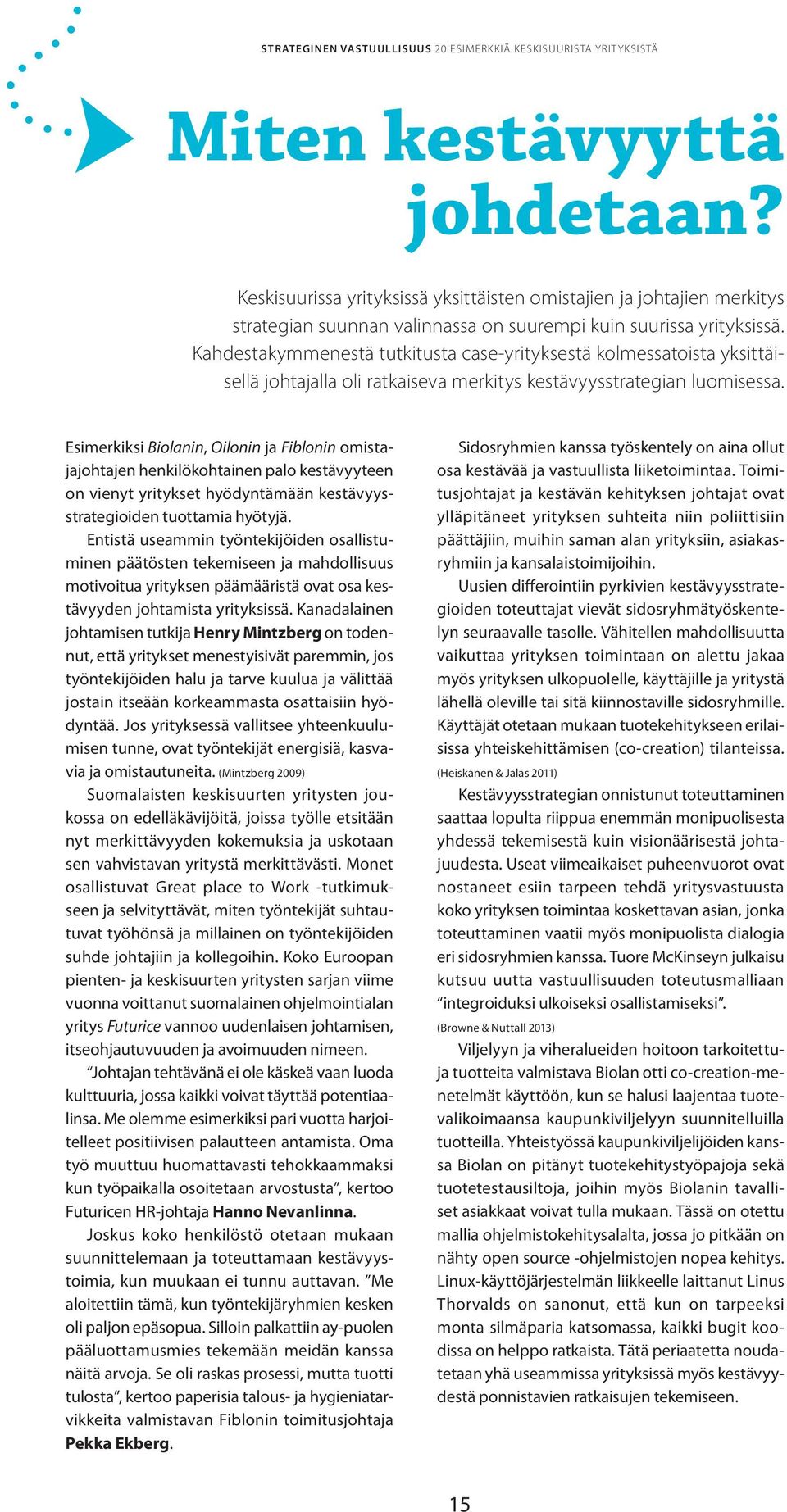 Esimerkiksi Biolanin, Oilonin ja Fiblonin omistajajohtajen henkilökohtainen palo kestävyyteen on vienyt yritykset hyödyntämään kestävyysstrategioiden tuottamia hyötyjä.