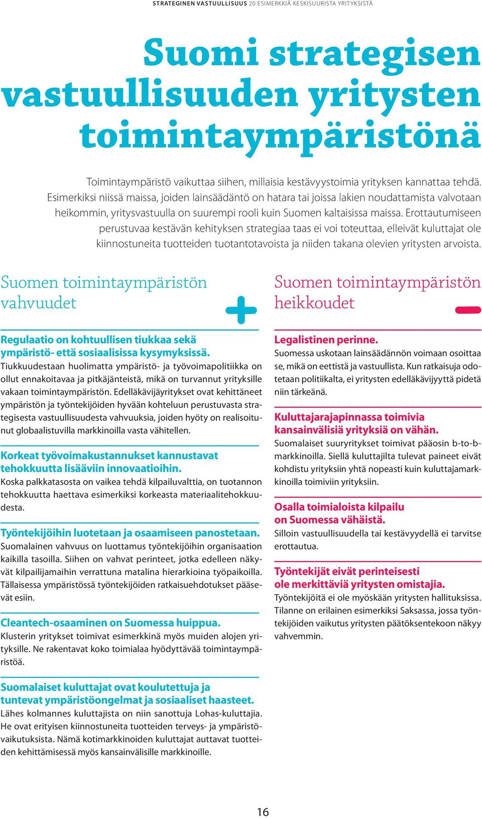 Erottautumiseen perustuvaa kestävän kehityksen strategiaa taas ei voi toteuttaa, elleivät kuluttajat ole kiinnostuneita tuotteiden tuotantotavoista ja niiden takana olevien yritysten arvoista.