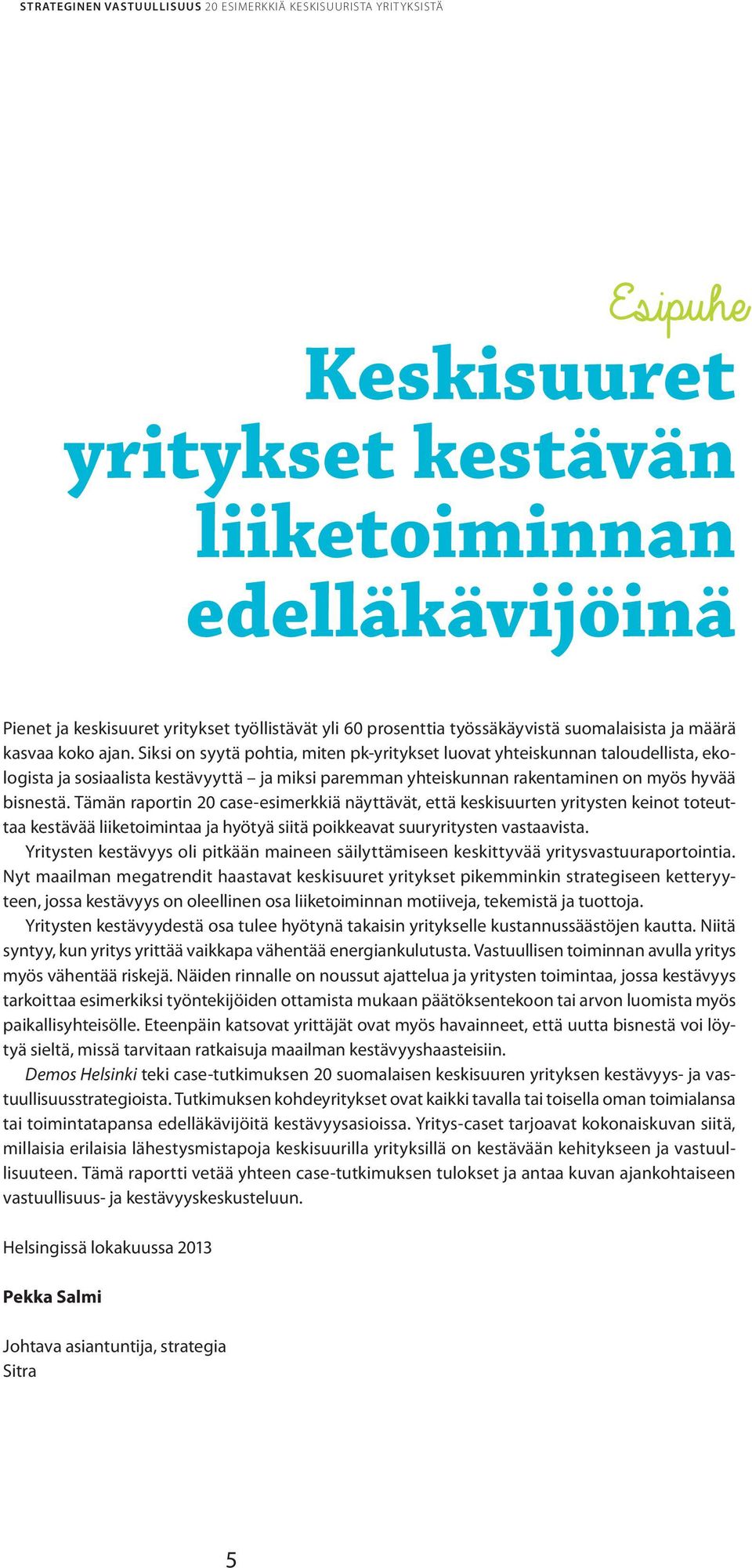 Tämän raportin 20 case-esimerkkiä näyttävät, että keskisuurten yritysten keinot toteuttaa kestävää liiketoimintaa ja hyötyä siitä poikkeavat suuryritysten vastaavista.