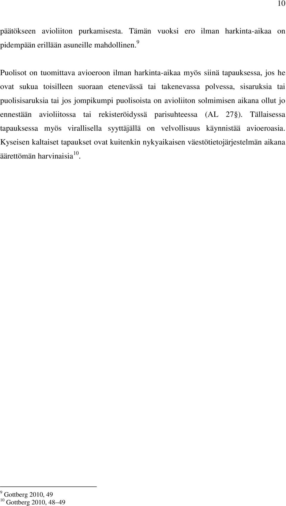 puolisisaruksia tai jos jompikumpi puolisoista on avioliiton solmimisen aikana ollut jo ennestään avioliitossa tai rekisteröidyssä parisuhteessa (AL 27 ).