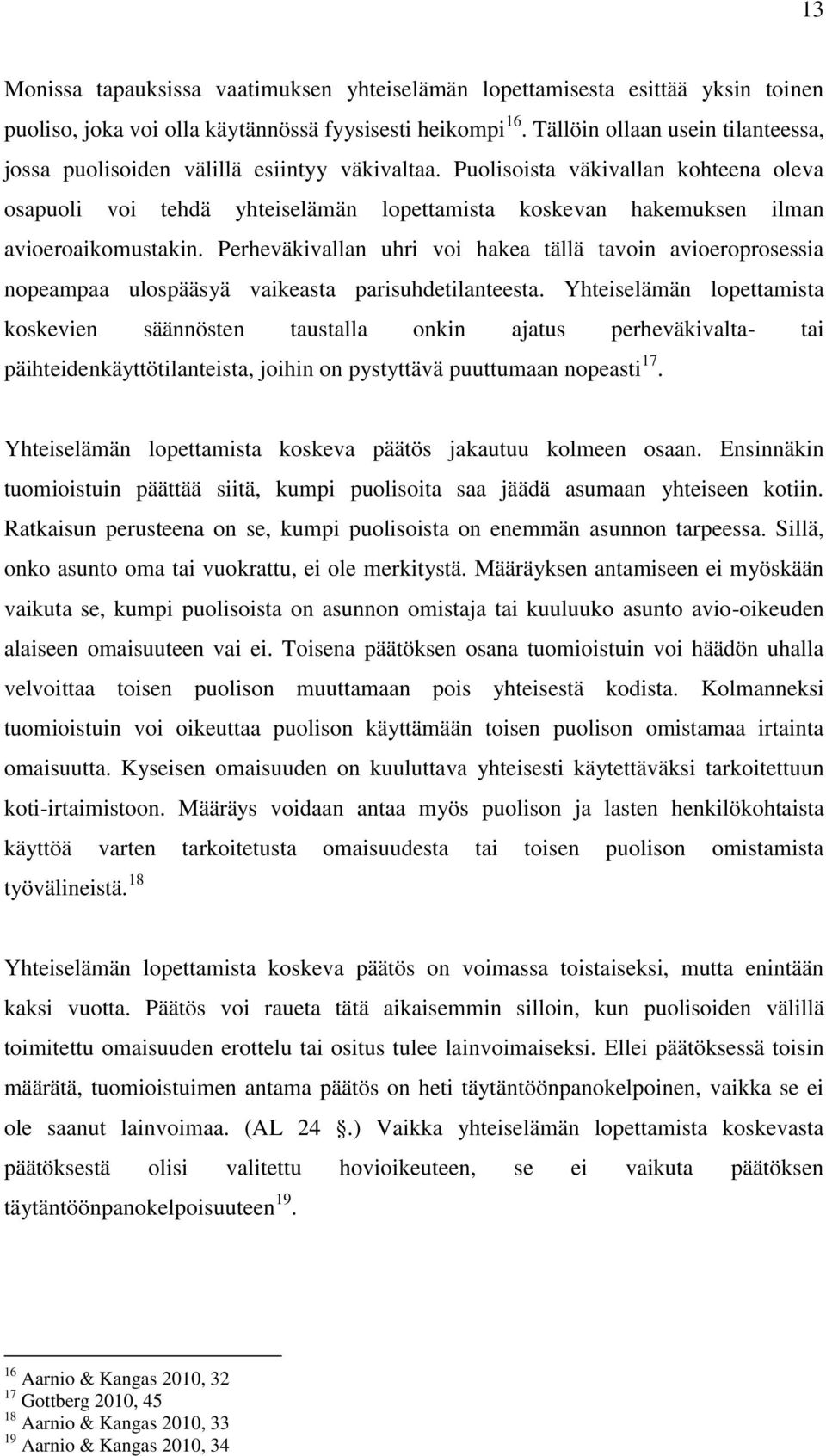 Puolisoista väkivallan kohteena oleva osapuoli voi tehdä yhteiselämän lopettamista koskevan hakemuksen ilman avioeroaikomustakin.