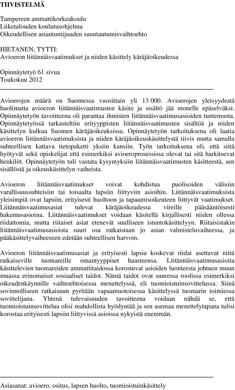 Avioerojen yleisyydestä huolimatta avioeron liitännäisvaatimusten käsite ja sisältö jää monelle epäselväksi. Opinnäytetyön tavoitteena oli parantaa ihmisten liitännäisvaatimusasioiden tuntemusta.