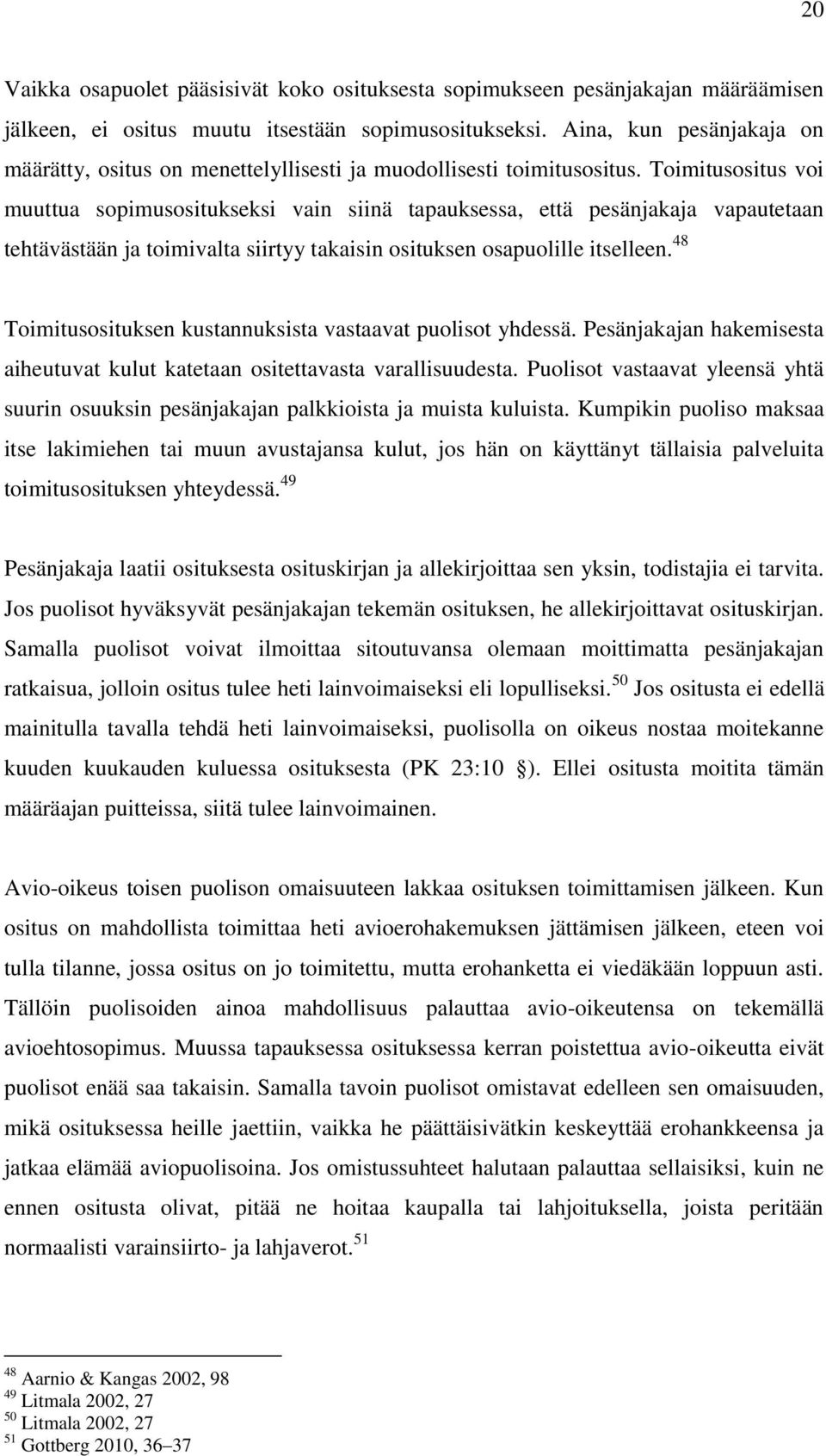 Toimitusositus voi muuttua sopimusositukseksi vain siinä tapauksessa, että pesänjakaja vapautetaan tehtävästään ja toimivalta siirtyy takaisin osituksen osapuolille itselleen.