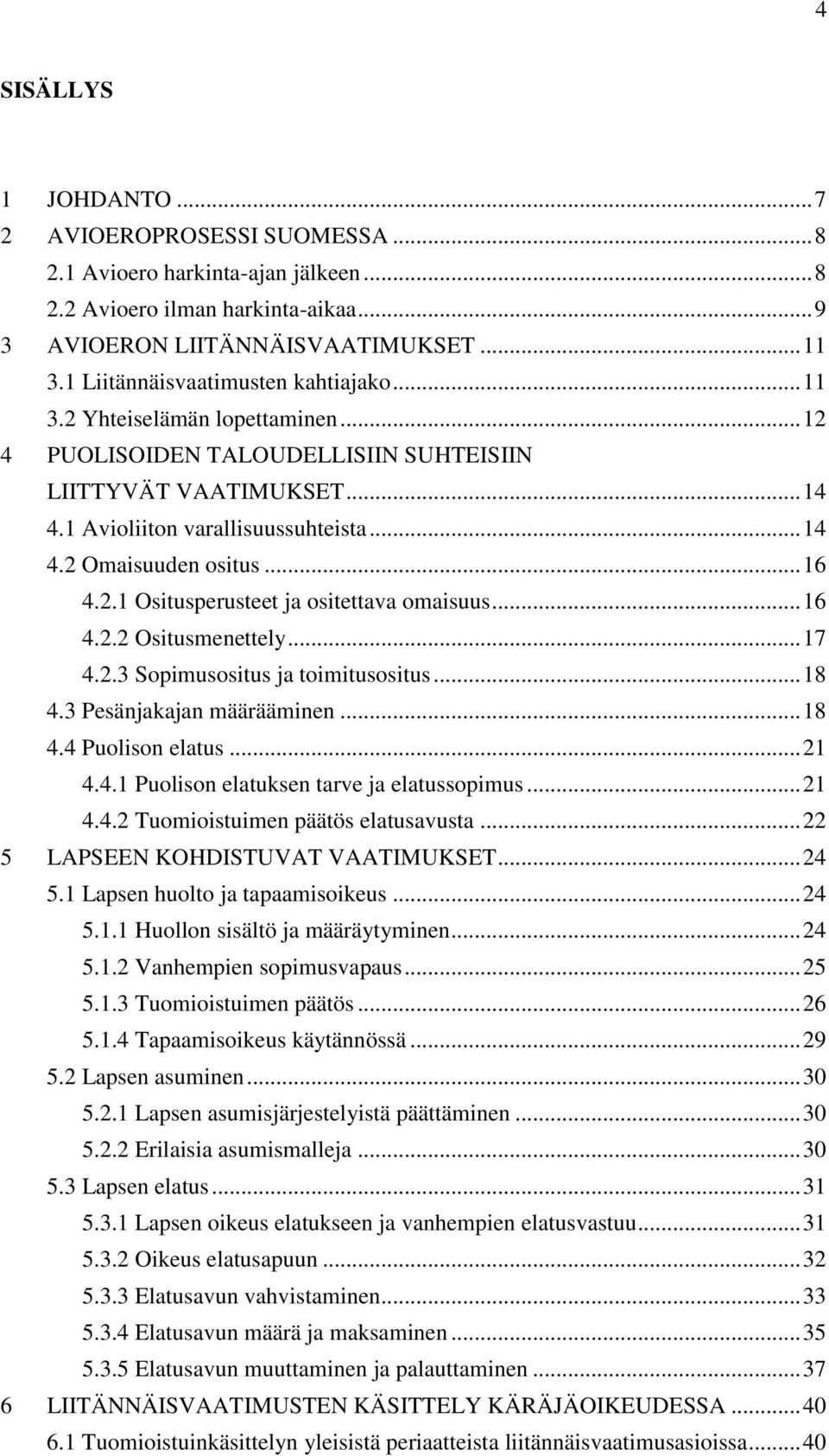 .. 16 4.2.1 Ositusperusteet ja ositettava omaisuus... 16 4.2.2 Ositusmenettely... 17 4.2.3 Sopimusositus ja toimitusositus... 18 4.3 Pesänjakajan määrääminen... 18 4.4 Puolison elatus... 21 4.4.1 Puolison elatuksen tarve ja elatussopimus.