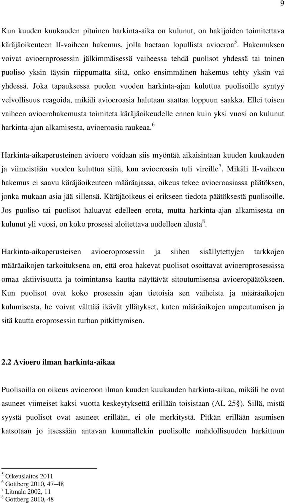 Joka tapauksessa puolen vuoden harkinta-ajan kuluttua puolisoille syntyy velvollisuus reagoida, mikäli avioeroasia halutaan saattaa loppuun saakka.