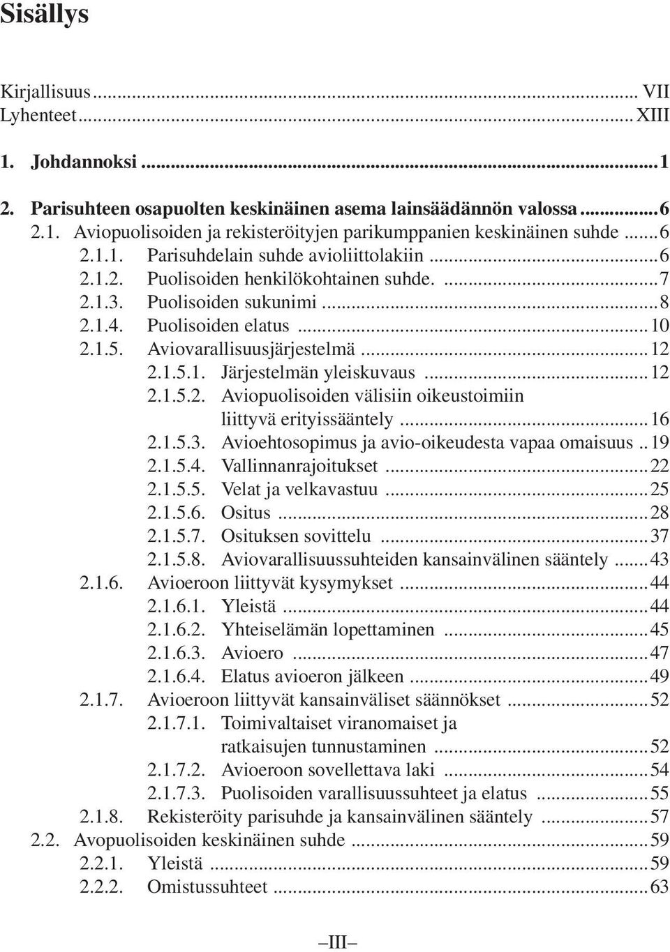 ..12 2.1.5.1. Järjestelmän yleiskuvaus...12 2.1.5.2. Aviopuolisoiden välisiin oikeustoimiin liittyvä erityissääntely...16 2.1.5.3. Avioehtosopimus ja avio-oikeudesta vapaa omaisuus..19 2.1.5.4.