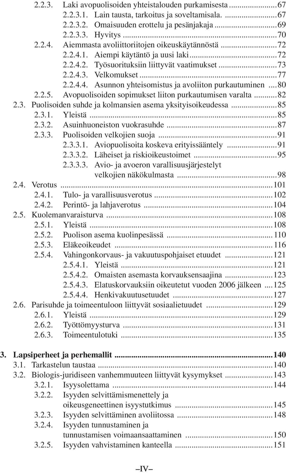 ..80 2.2.5. Avopuolisoiden sopimukset liiton purkautumisen varalta...82 2.3. Puolisoiden suhde ja kolmansien asema yksityisoikeudessa...85 2.3.1. Yleistä...85 2.3.2. Asuinhuoneiston vuokrasuhde...87 2.