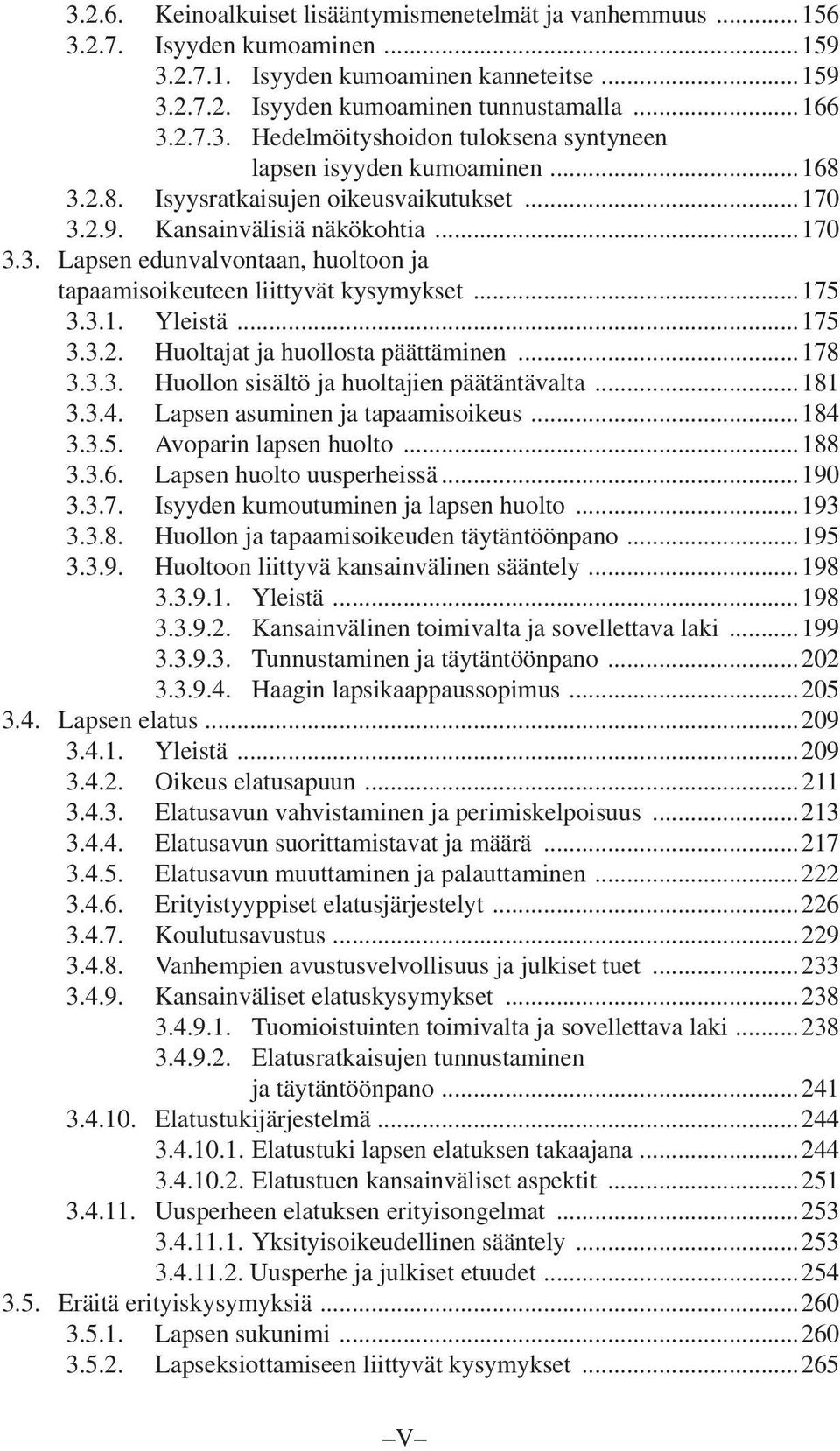 ..178 3.3.3. Huollon sisältö ja huoltajien päätäntävalta...181 3.3.4. Lapsen asuminen ja tapaamisoikeus...184 3.3.5. Avoparin lapsen huolto...188 3.3.6. Lapsen huolto uusperheissä...190 3.3.7. Isyyden kumoutuminen ja lapsen huolto.