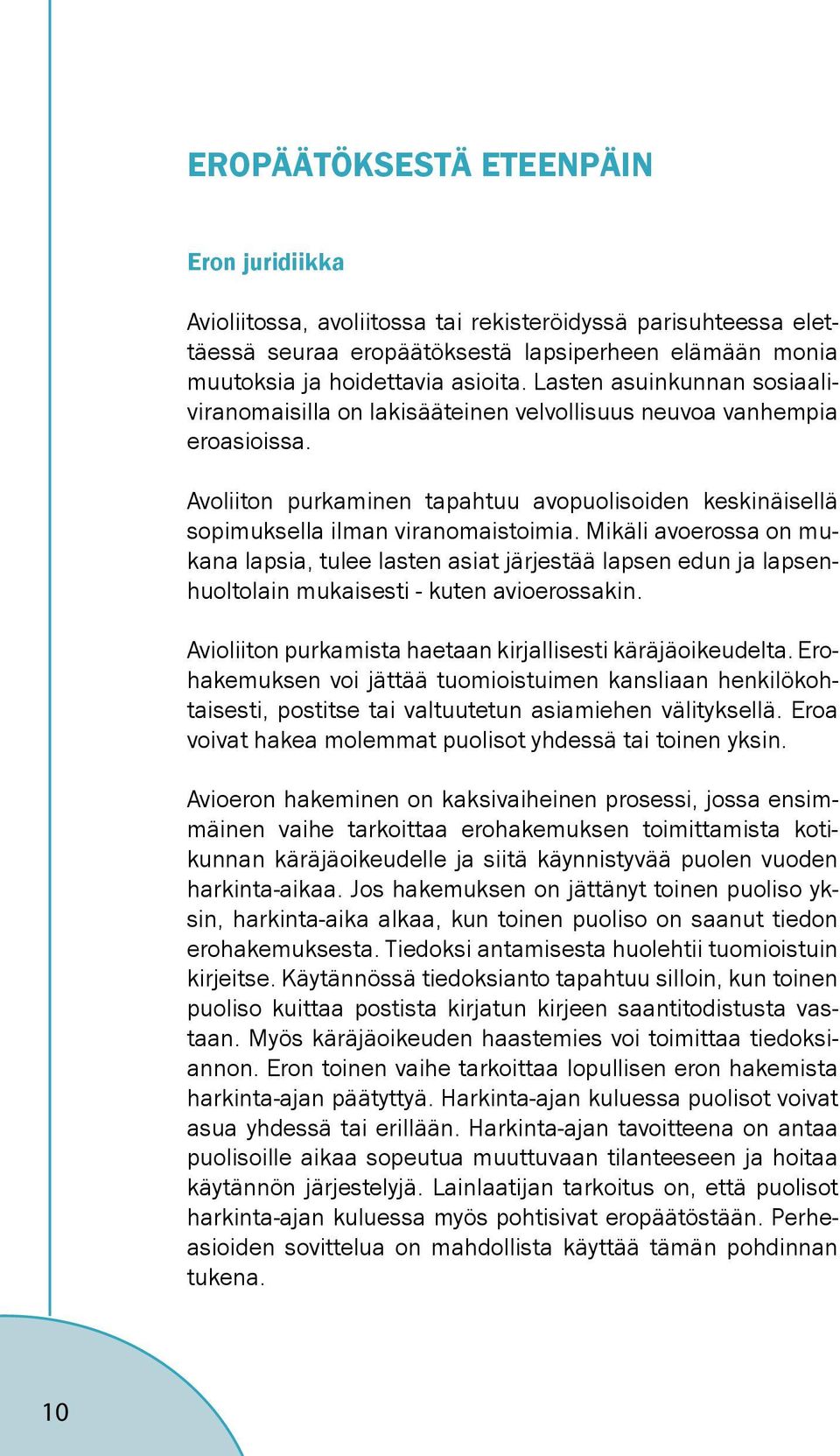 Mikäli avoerossa on mukana lapsia, tulee lasten asiat järjestää lapsen edun ja lapsenhuoltolain mukaisesti - kuten avioerossakin. Avioliiton purkamista haetaan kirjallisesti käräjäoikeudelta.