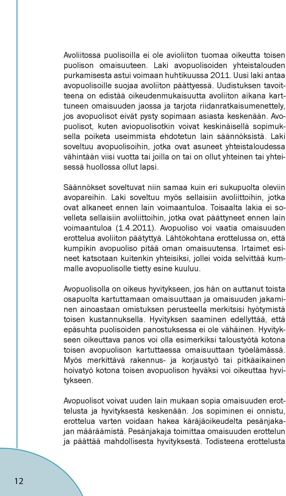 Uudistuksen tavoitteena on edistää oikeudenmukaisuutta avoliiton aikana karttuneen omaisuuden jaossa ja tarjota riidanratkaisumenettely, jos avopuolisot eivät pysty sopimaan asiasta keskenään.