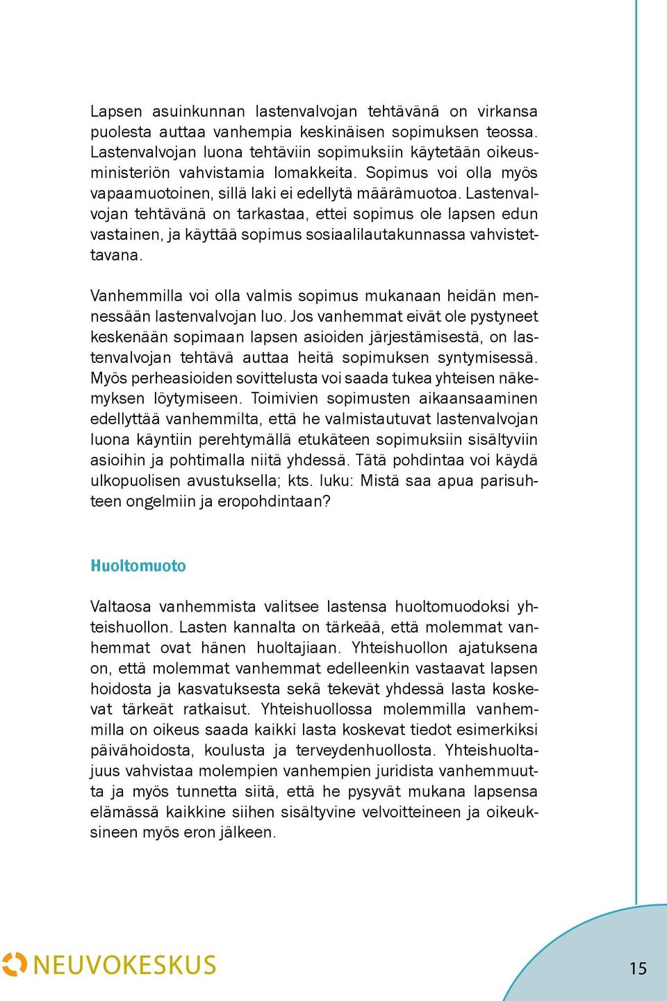 Lastenvalvojan tehtävänä on tarkastaa, ettei sopimus ole lapsen edun vastainen, ja käyttää sopimus sosiaalilautakunnassa vahvistettavana.