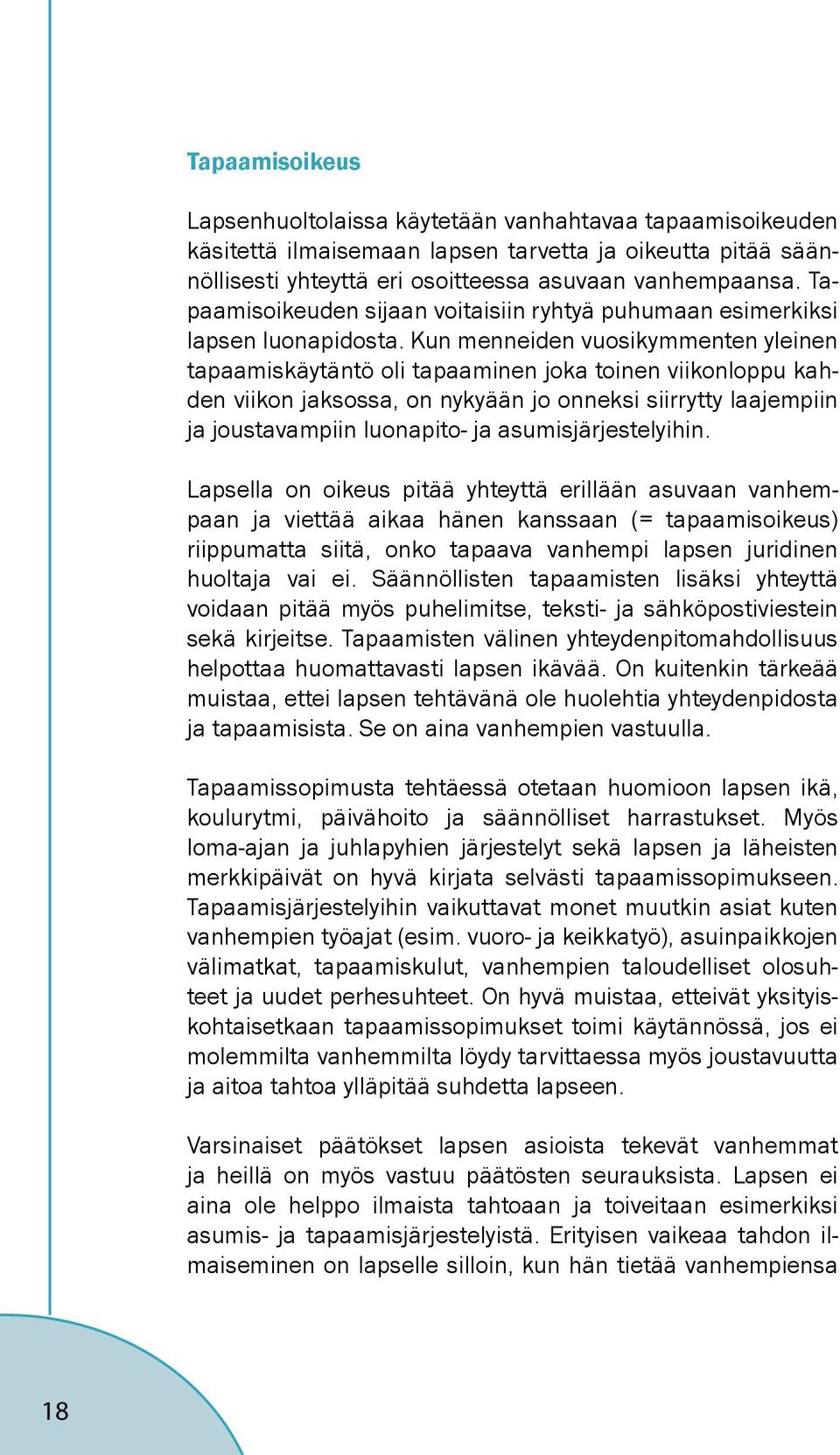 Kun menneiden vuosikymmenten yleinen tapaamiskäytäntö oli tapaaminen joka toinen viikonloppu kahden viikon jaksossa, on nykyään jo onneksi siirrytty laajempiin ja joustavampiin luonapito- ja