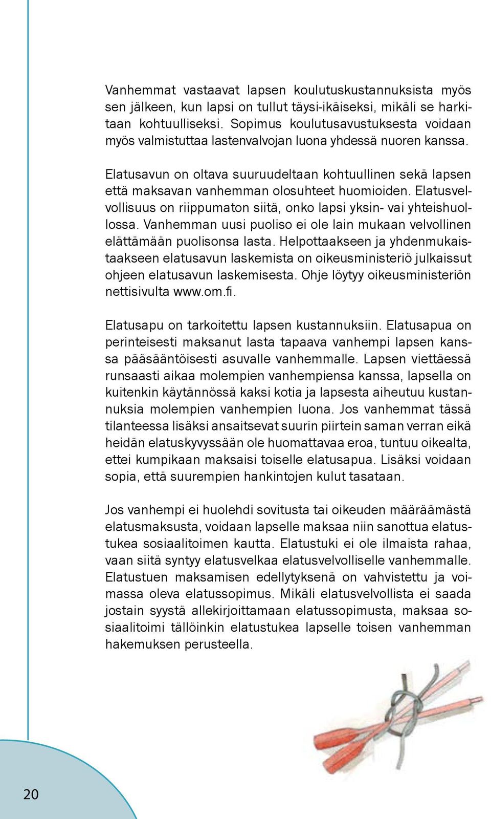 Elatusavun on oltava suuruudeltaan kohtuullinen sekä lapsen että maksavan vanhemman olosuhteet huomioiden. Elatusvelvollisuus on riippumaton siitä, onko lapsi yksin- vai yhteishuollossa.