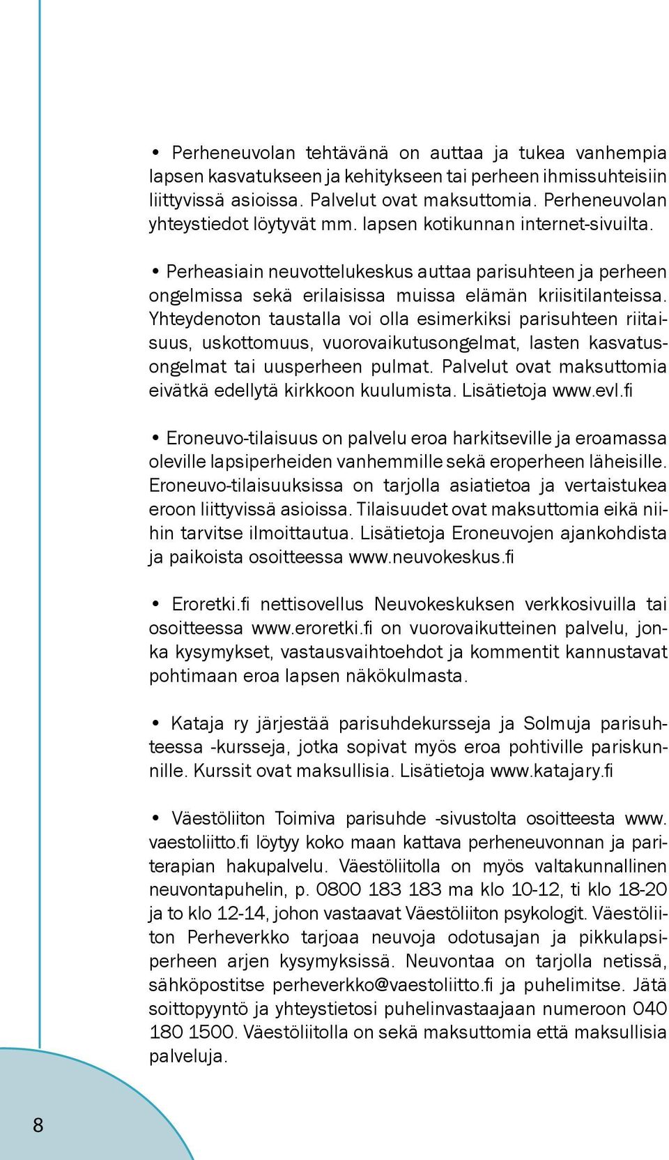 Yhteydenoton taustalla voi olla esimerkiksi parisuhteen riitaisuus, uskottomuus, vuorovaikutusongelmat, lasten kasvatusongelmat tai uusperheen pulmat.