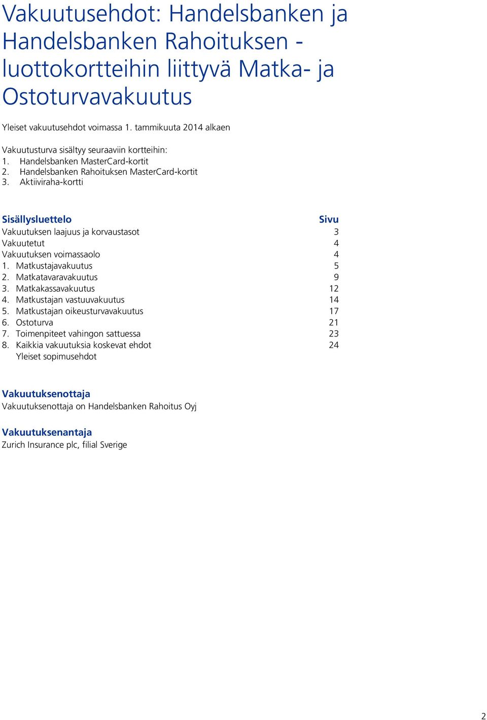 Aktiiviraha-kortti Sisällysluettelo Sivu Vakuutuksen laajuus ja korvaustasot 3 Vakuutetut 4 Vakuutuksen voimassaolo 4 1. Matkustajavakuutus 5 2. Matkatavaravakuutus 9 3. Matkakassavakuutus 12 4.