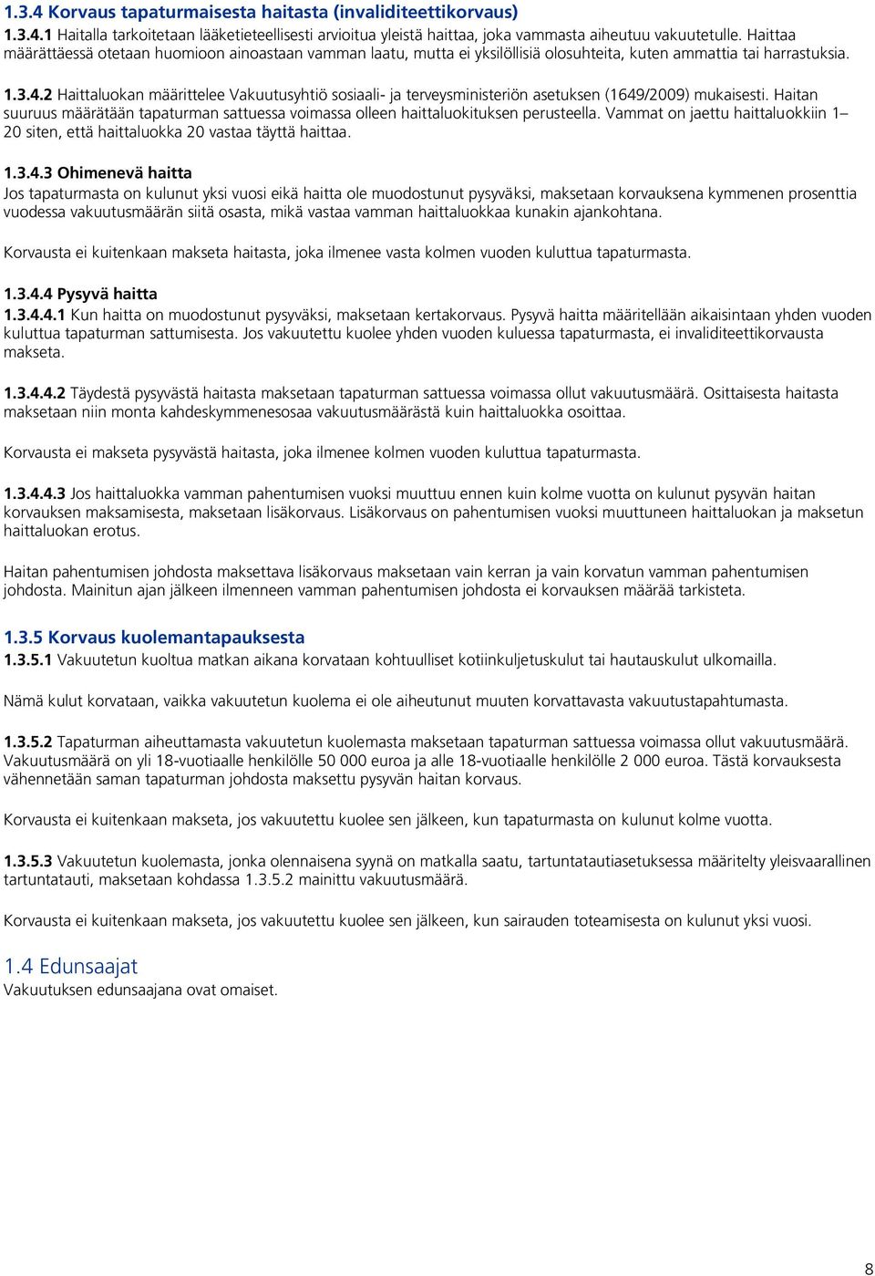 2 Haittaluokan määrittelee Vakuutusyhtiö sosiaali- ja terveysministeriön asetuksen (1649/2009) mukaisesti. Haitan suuruus määrätään tapaturman sattuessa voimassa olleen haittaluokituksen perusteella.