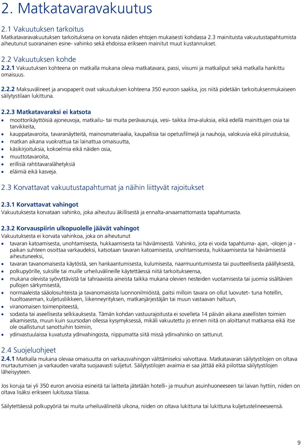 2 Vakuutuksen kohde 2.2.1 Vakuutuksen kohteena on matkalla mukana oleva matkatavara, passi, viisumi ja matkaliput sekä matkalla hankittu omaisuus. 2.2.2 Maksuvälineet ja arvopaperit ovat vakuutuksen kohteena 350 euroon saakka, jos niitä pidetään tarkoituksenmukaiseen säilytystilaan lukittuna.