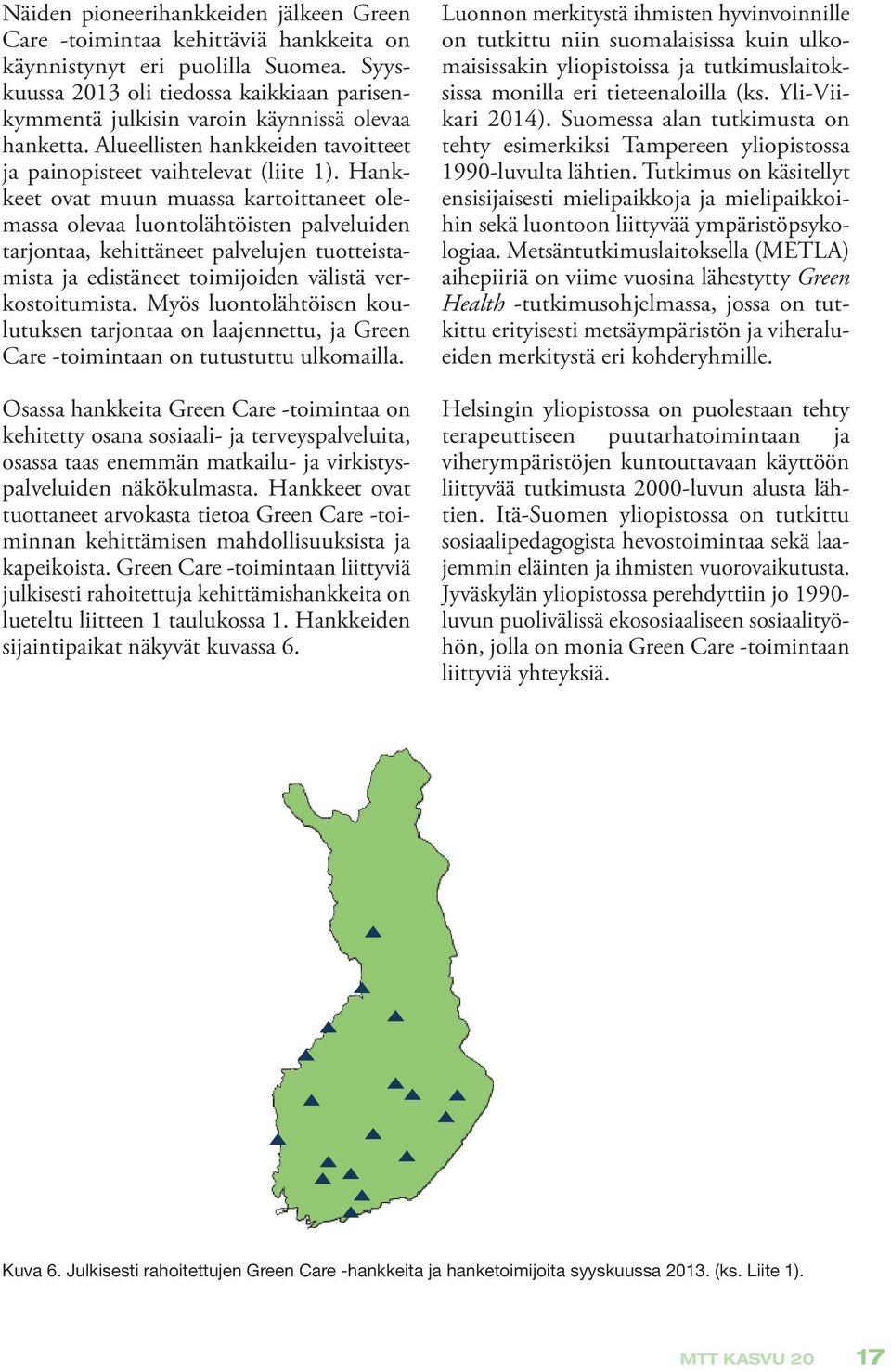 Hankkeet ovat muun muassa kartoittaneet olemassa olevaa luontolähtöisten palveluiden tarjontaa, kehittäneet palvelujen tuotteistamista ja edistäneet toimijoiden välistä verkostoitumista.