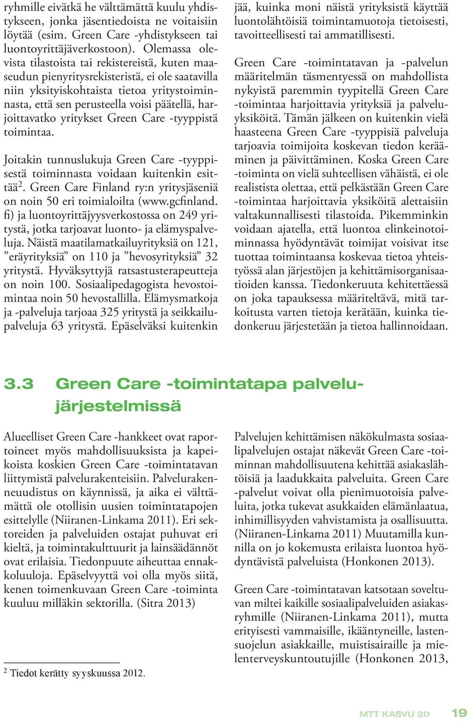 harjoittavatko yritykset Green Care -tyyppistä toimintaa. Joitakin tunnuslukuja Green Care -tyyppisestä toiminnasta voidaan kuitenkin esittää 2.