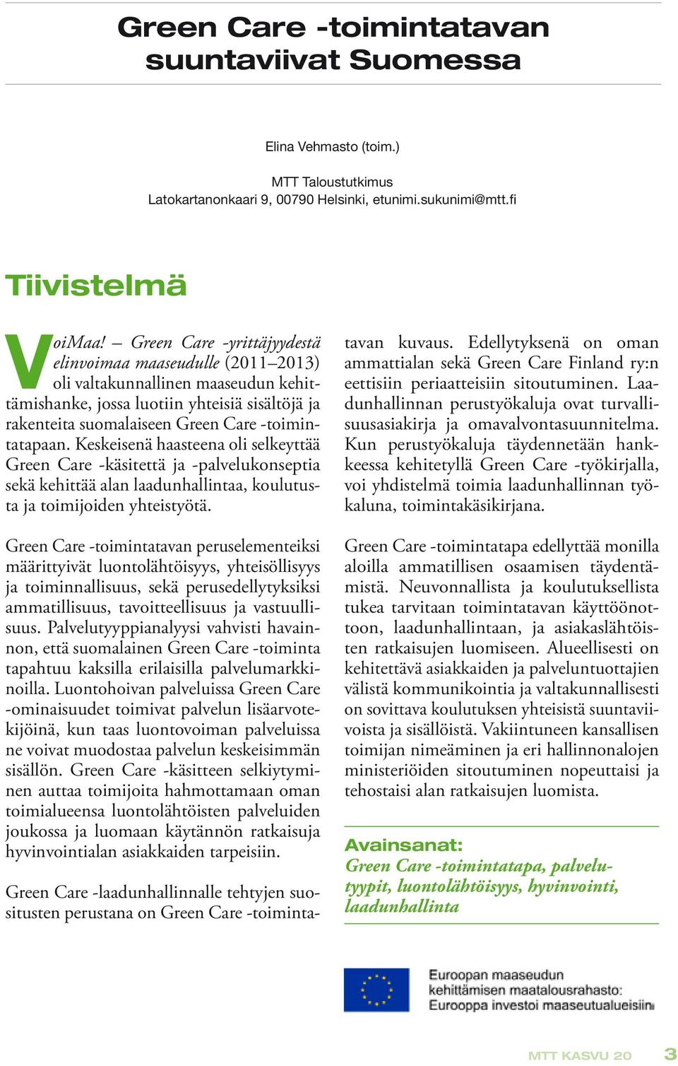 Keskeisenä haasteena oli selkeyttää Green Care -käsitettä ja -palvelukonseptia sekä kehittää alan laadunhallintaa, koulutusta ja toimijoiden yhteistyötä.