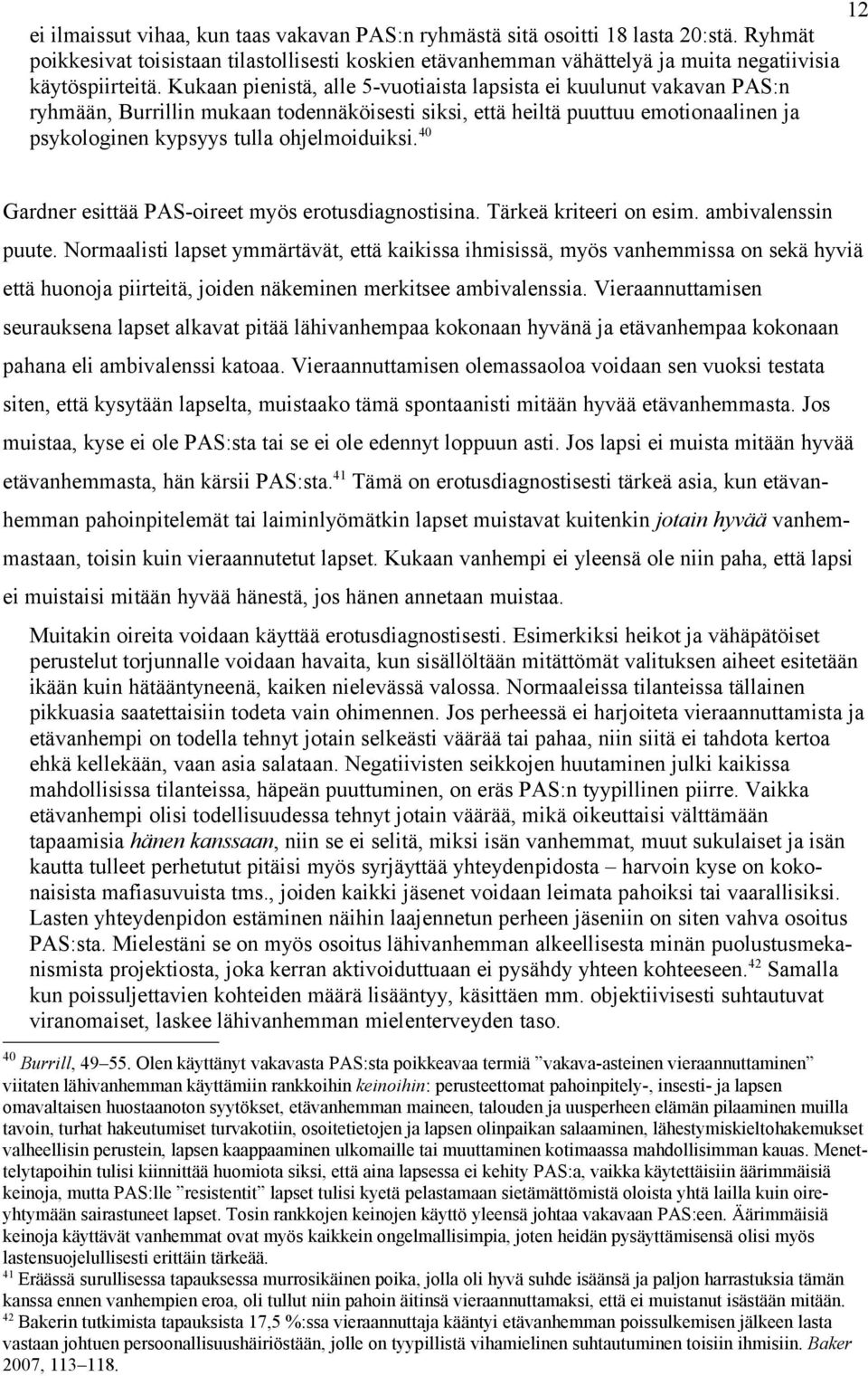 Kukaan pienistä, alle 5-vuotiaista lapsista ei kuulunut vakavan PAS:n ryhmään, Burrillin mukaan todennäköisesti siksi, että heiltä puuttuu emotionaalinen ja psykologinen kypsyys tulla ohjelmoiduiksi.