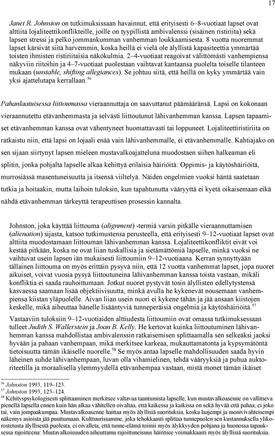 pelko jommankumman vanhemman loukkaamisesta. 8 vuotta nuoremmat lapset kärsivät siitä harvemmin, koska heillä ei vielä ole älyllistä kapasiteettia ymmärtää toisten ihmisten ristiriitaisia näkökulmia.