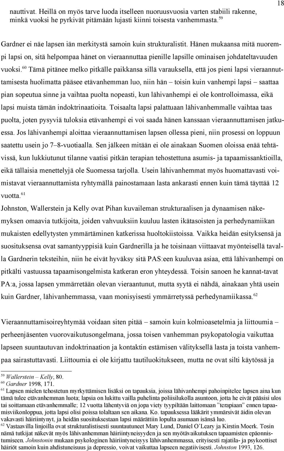 Hänen mukaansa mitä nuorempi lapsi on, sitä helpompaa hänet on vieraannuttaa pienille lapsille ominaisen johdateltavuuden vuoksi.