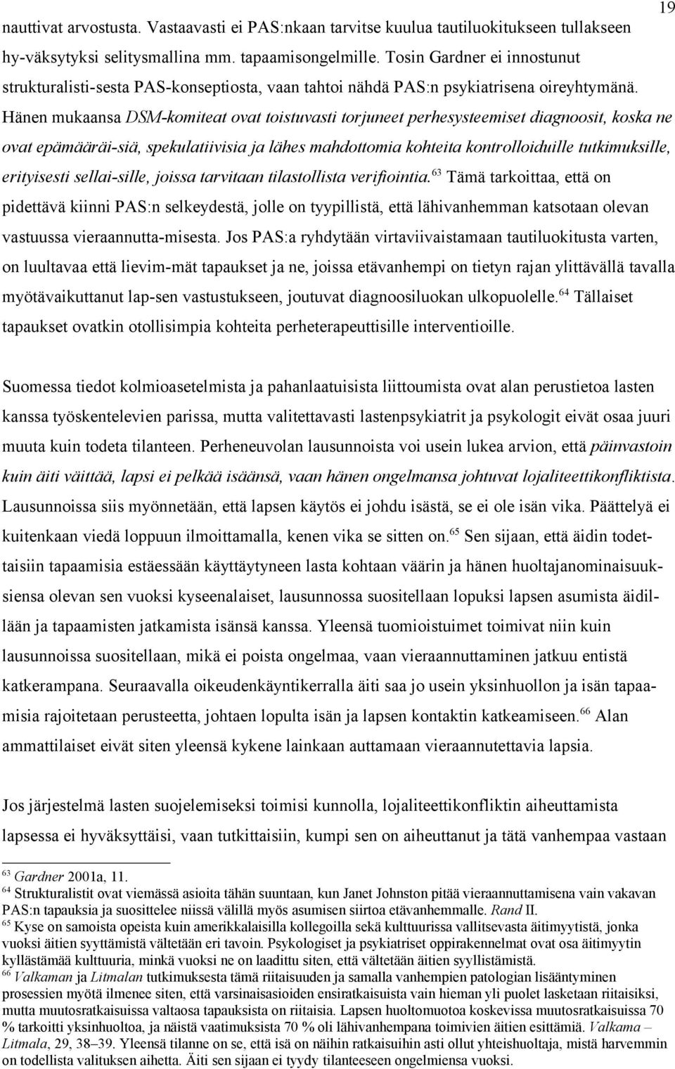 Hänen mukaansa DSM-komiteat ovat toistuvasti torjuneet perhesysteemiset diagnoosit, koska ne ovat epämääräi-siä, spekulatiivisia ja lähes mahdottomia kohteita kontrolloiduille tutkimuksille,