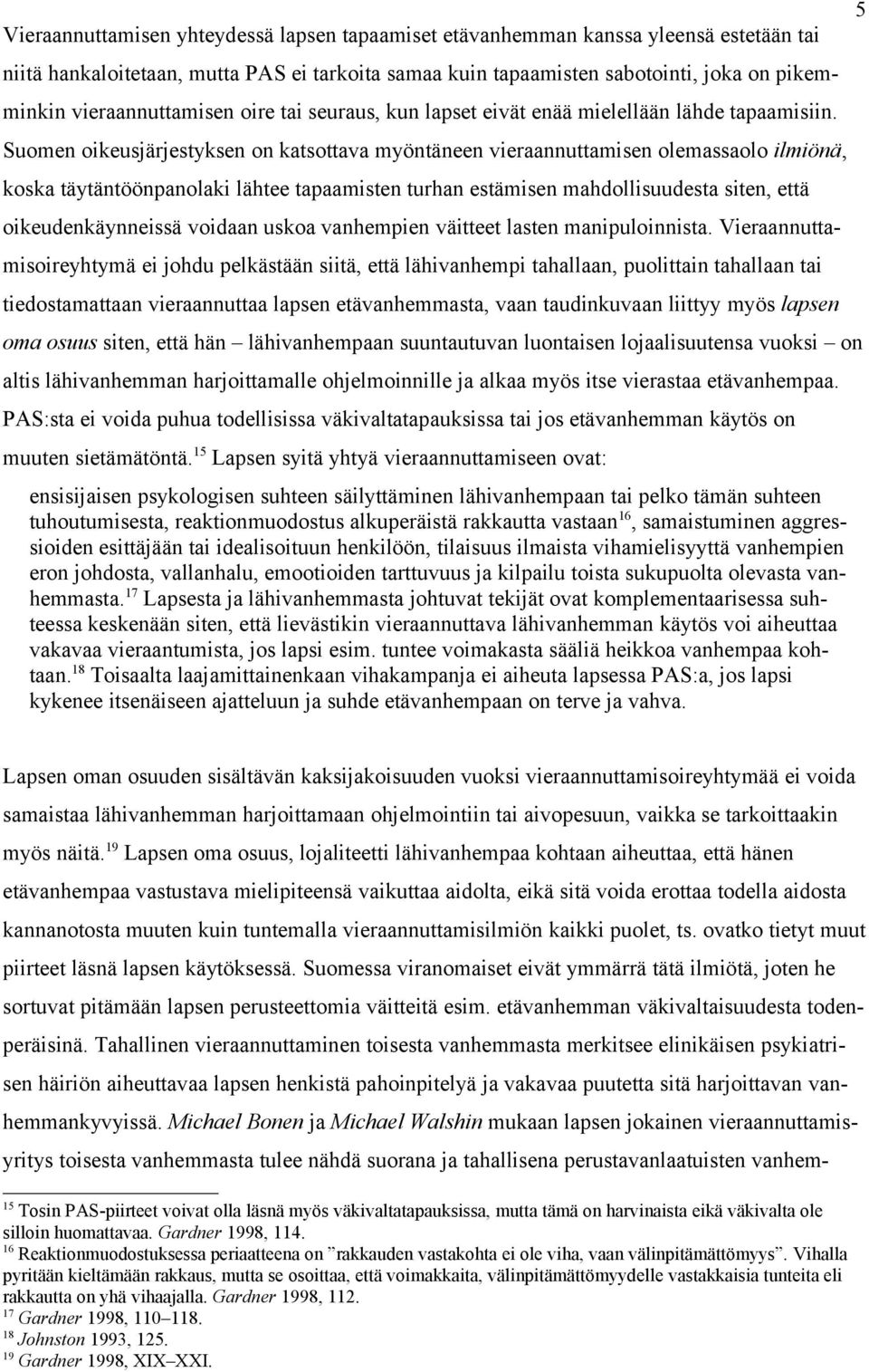 Suomen oikeusjärjestyksen on katsottava myöntäneen vieraannuttamisen olemassaolo ilmiönä, koska täytäntöönpanolaki lähtee tapaamisten turhan estämisen mahdollisuudesta siten, että oikeudenkäynneissä