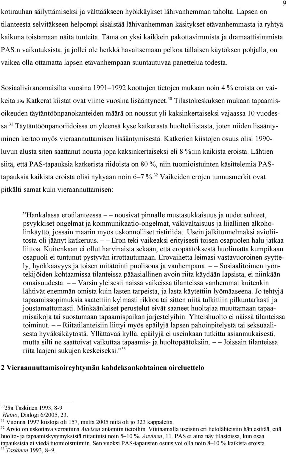 Tämä on yksi kaikkein pakottavimmista ja dramaattisimmista PAS:n vaikutuksista, ja jollei ole herkkä havaitsemaan pelkoa tällaisen käytöksen pohjalla, on vaikea olla ottamatta lapsen etävanhempaan