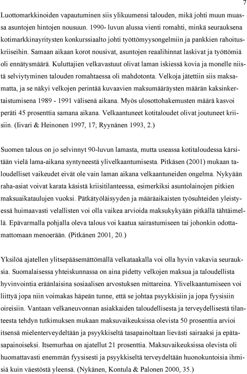 Samaan aikaan korot nousivat, asuntojen reaalihinnat laskivat ja työttömiä oli ennätysmäärä.