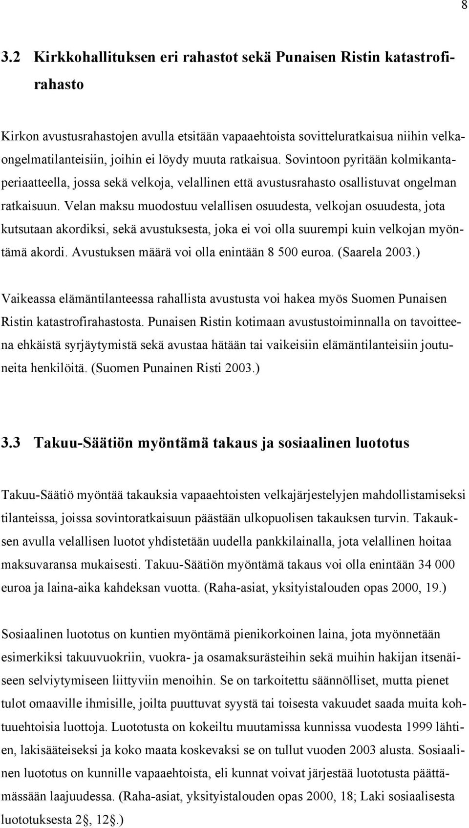 Velan maksu muodostuu velallisen osuudesta, velkojan osuudesta, jota kutsutaan akordiksi, sekä avustuksesta, joka ei voi olla suurempi kuin velkojan myöntämä akordi.