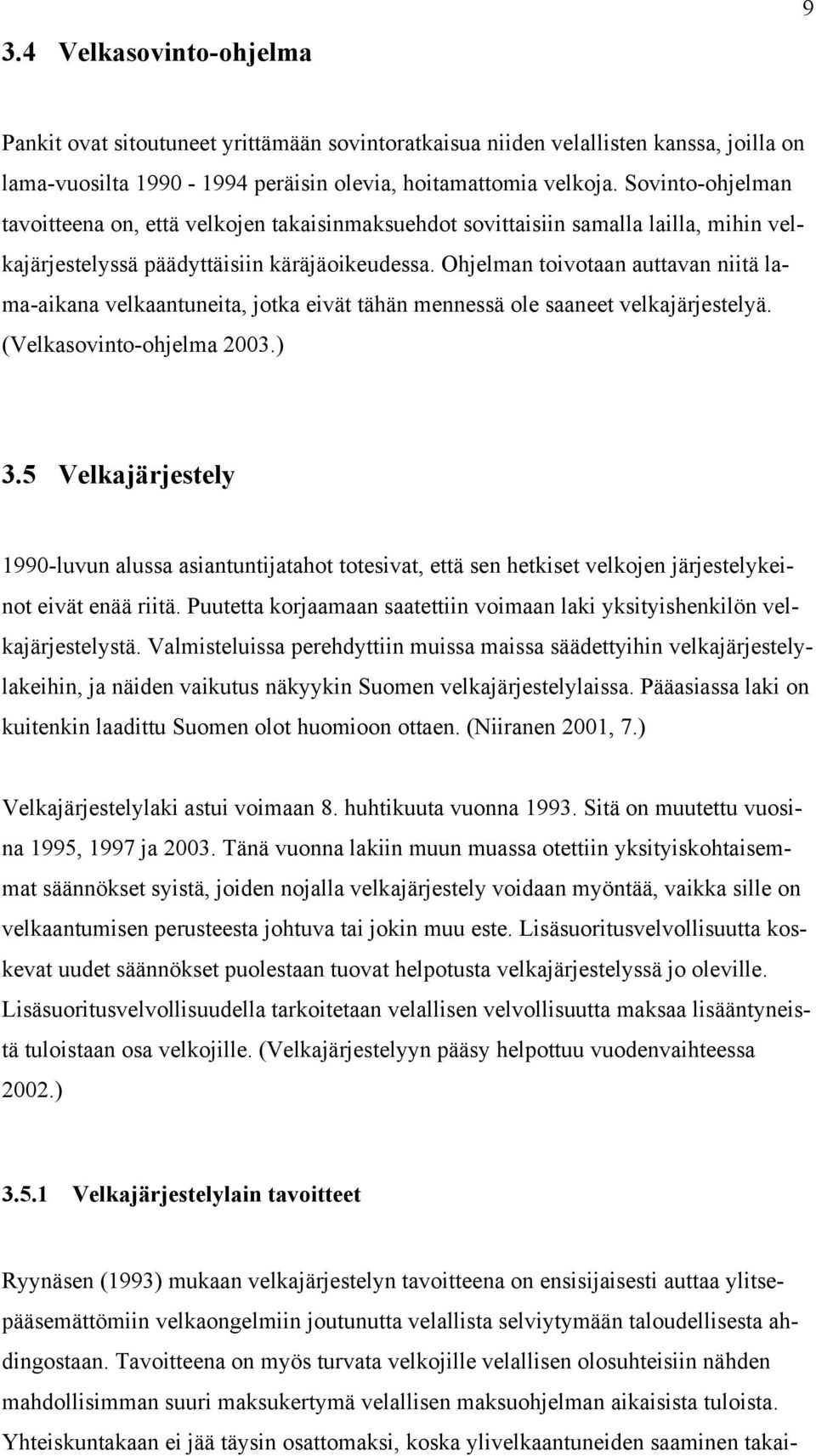 Ohjelman toivotaan auttavan niitä lama-aikana velkaantuneita, jotka eivät tähän mennessä ole saaneet velkajärjestelyä. (Velkasovinto-ohjelma 2003.) 3.