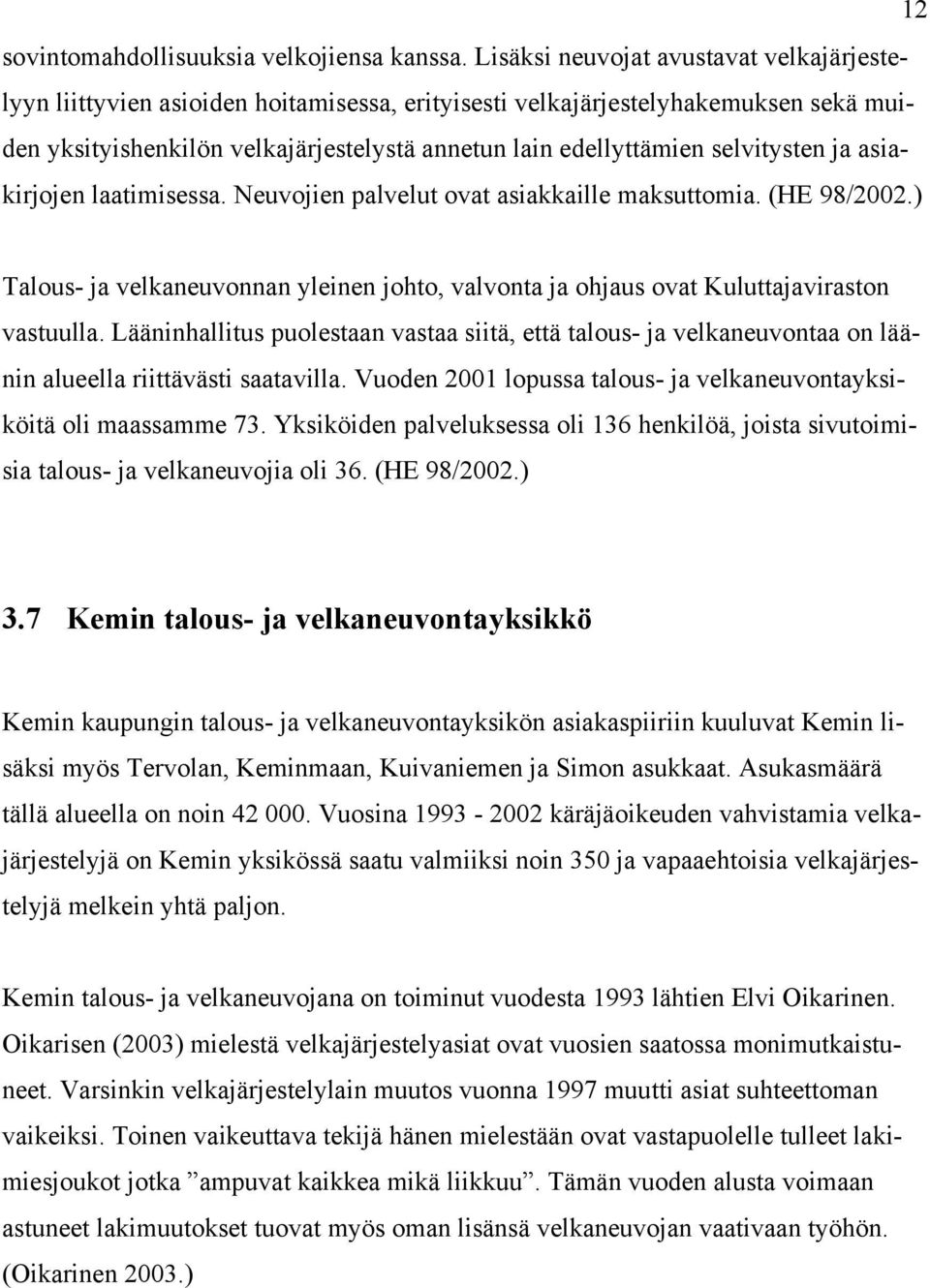 selvitysten ja asiakirjojen laatimisessa. Neuvojien palvelut ovat asiakkaille maksuttomia. (HE 98/2002.) Talous- ja velkaneuvonnan yleinen johto, valvonta ja ohjaus ovat Kuluttajaviraston vastuulla.