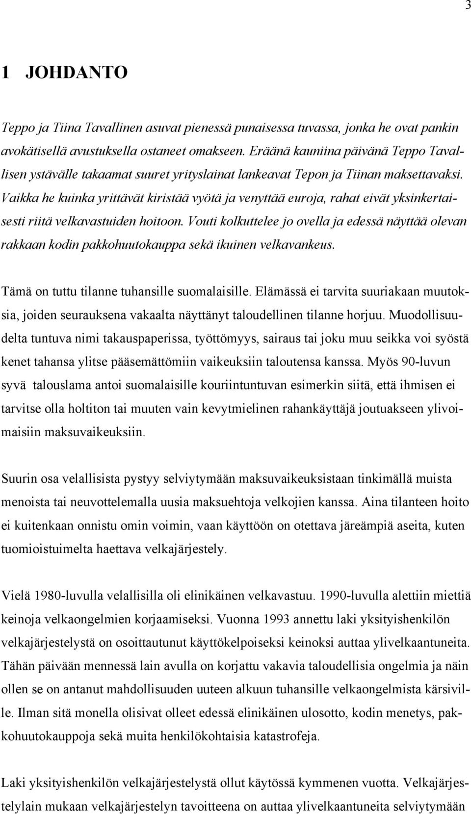 Vaikka he kuinka yrittävät kiristää vyötä ja venyttää euroja, rahat eivät yksinkertaisesti riitä velkavastuiden hoitoon.