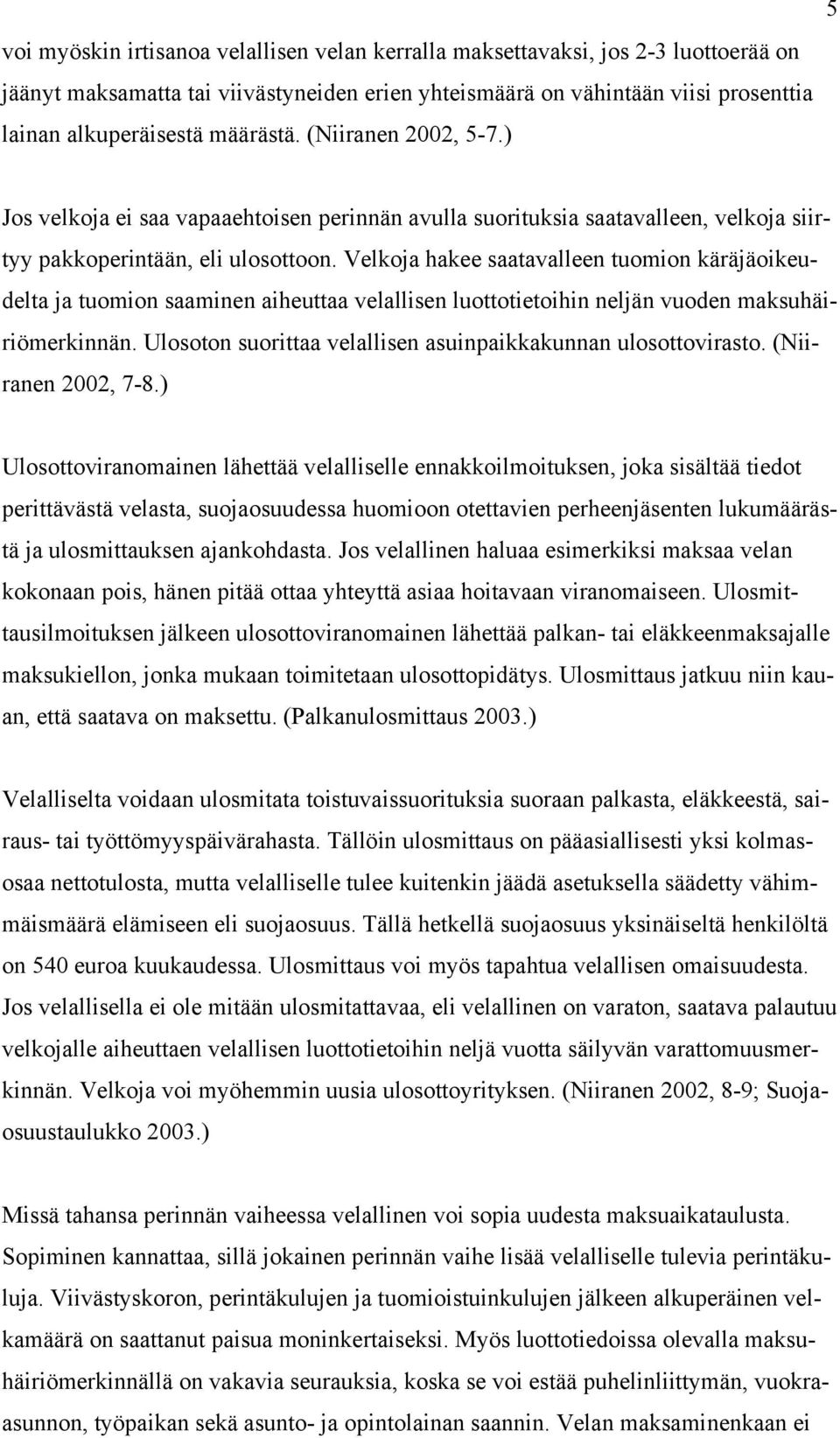 Velkoja hakee saatavalleen tuomion käräjäoikeudelta ja tuomion saaminen aiheuttaa velallisen luottotietoihin neljän vuoden maksuhäiriömerkinnän.