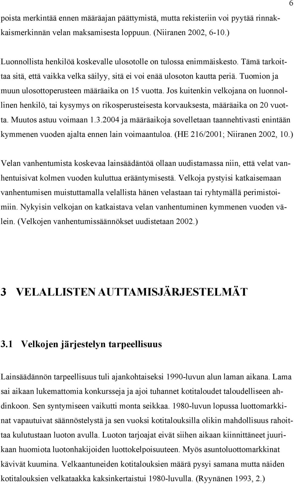 Tuomion ja muun ulosottoperusteen määräaika on 15 vuotta. Jos kuitenkin velkojana on luonnollinen henkilö, tai kysymys on rikosperusteisesta korvauksesta, määräaika on 20 vuotta.