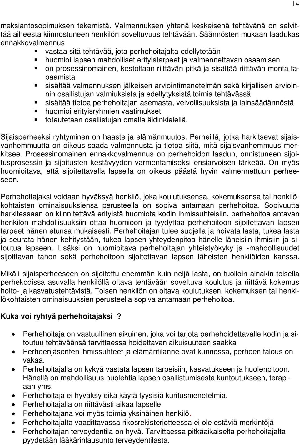 kestoltaan riittävän pitkä ja sisältää riittävän monta tapaamista sisältää valmennuksen jälkeisen arviointimenetelmän sekä kirjallisen arvioinnin osallistujan valmiuksista ja edellytyksistä toimia