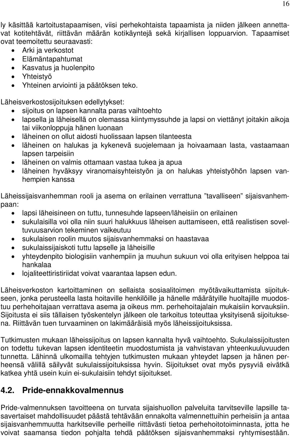 Läheisverkostosijoituksen edellytykset: sijoitus on lapsen kannalta paras vaihtoehto lapsella ja läheisellä on olemassa kiintymyssuhde ja lapsi on viettänyt joitakin aikoja tai viikonloppuja hänen